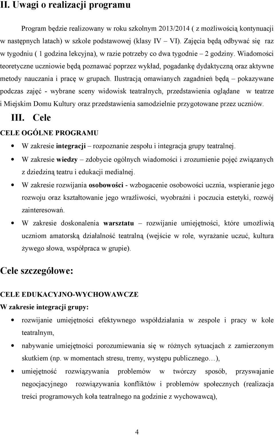 Wiadomości teoretyczne uczniowie będą poznawać poprzez wykład, pogadankę dydaktyczną oraz aktywne metody nauczania i pracę w grupach.