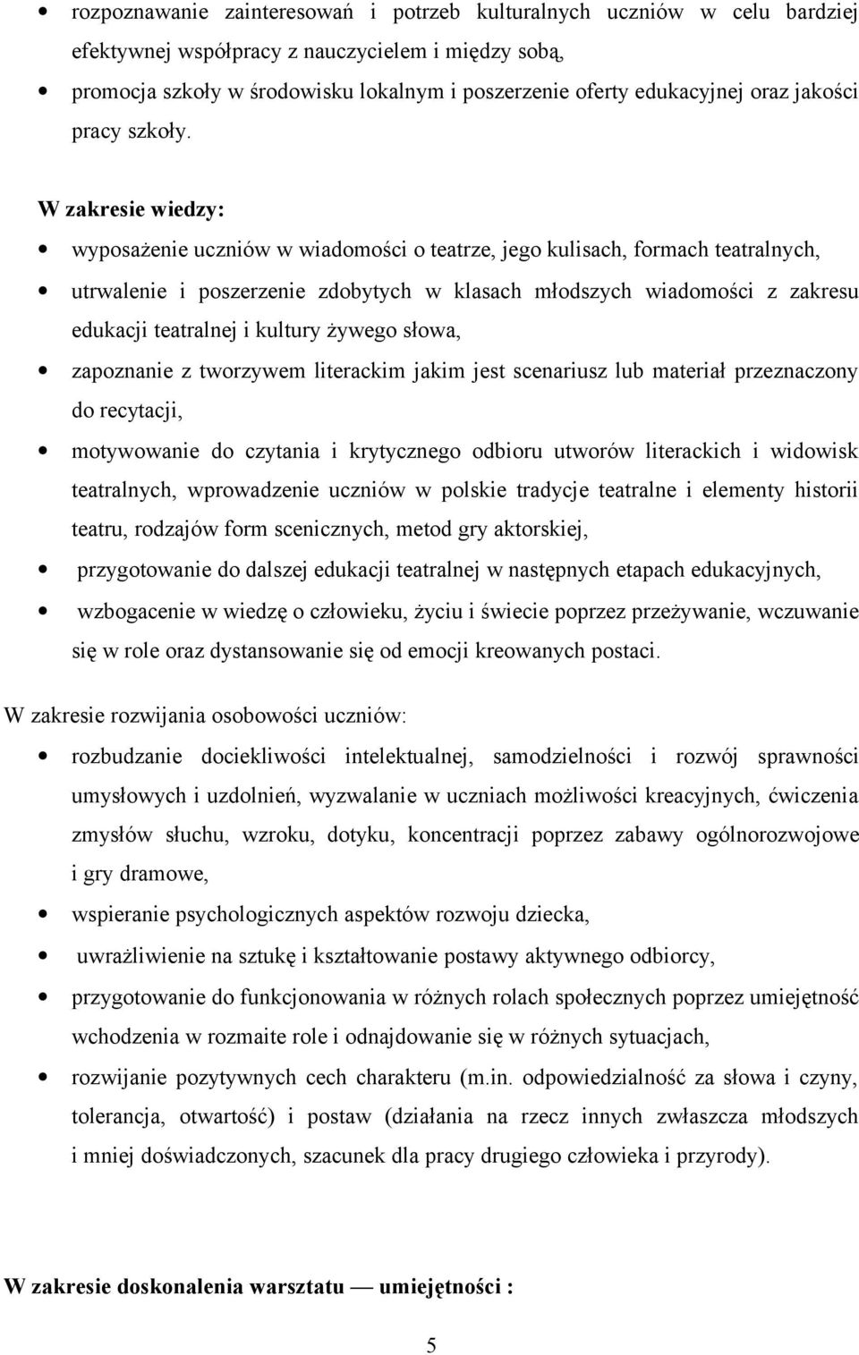 W zakresie wiedzy: wyposażenie uczniów w wiadomości o teatrze, jego kulisach, formach teatralnych, utrwalenie i poszerzenie zdobytych w klasach młodszych wiadomości z zakresu edukacji teatralnej i