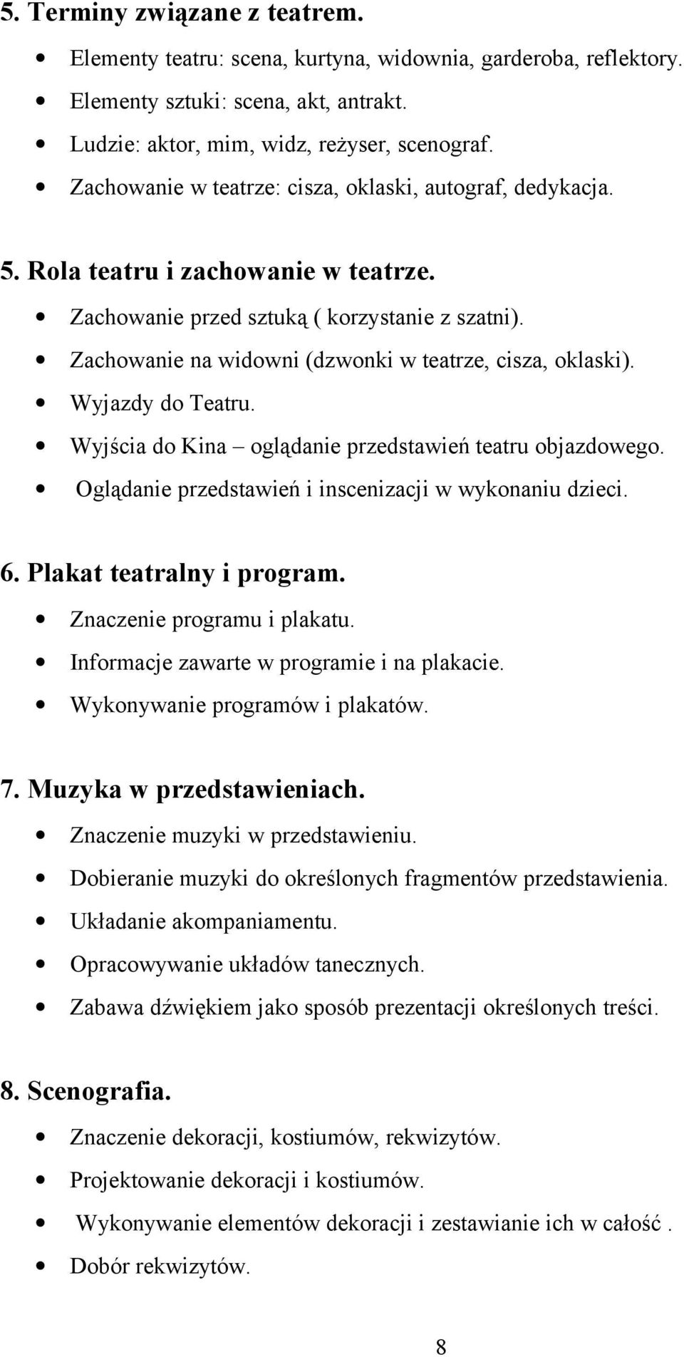 Zachowanie na widowni (dzwonki w teatrze, cisza, oklaski). Wyjazdy do Teatru. Wyjścia do Kina oglądanie przedstawień teatru objazdowego. Oglądanie przedstawień i inscenizacji w wykonaniu dzieci. 6.