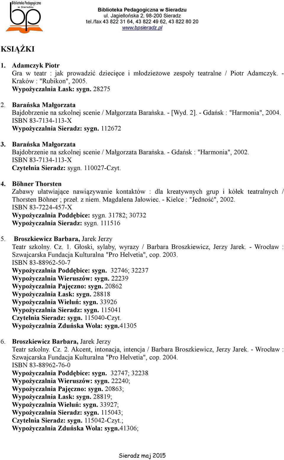 Barańska Małgorzata Bajdobrzenie na szkolnej scenie / Małgorzata Barańska. - Gdańsk : "Harmonia", 2002. ISBN 83-7134-113-X Czytelnia Sieradz: sygn. 110027-Czyt. 4.