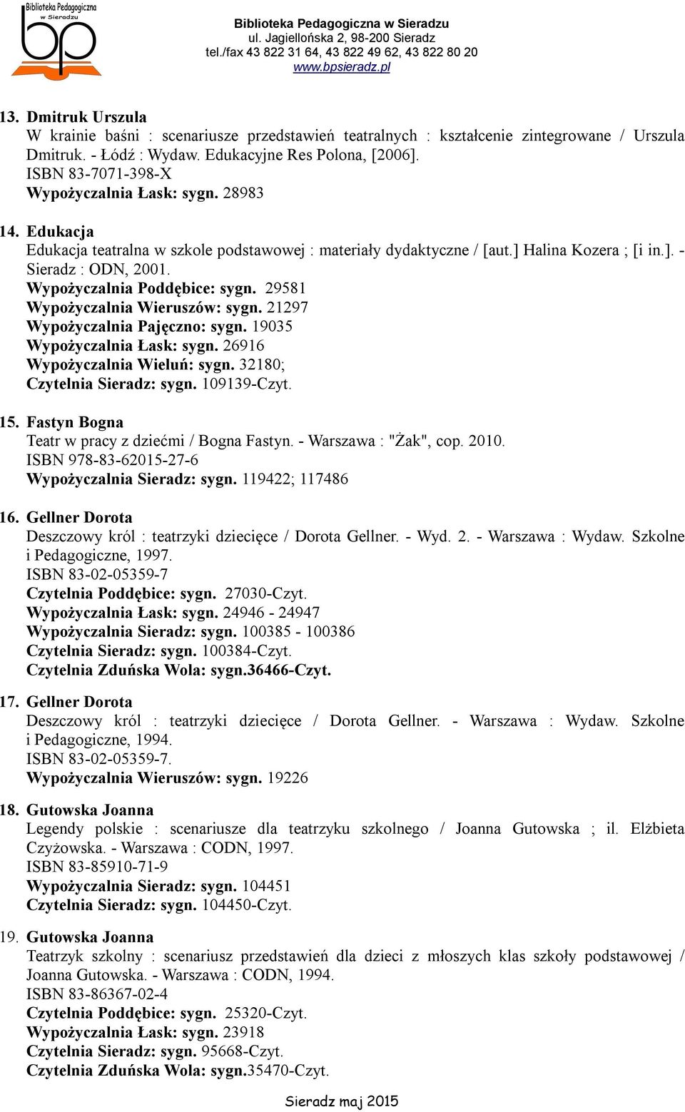 Wypożyczalnia Poddębice: sygn. 29581 Wypożyczalnia Wieruszów: sygn. 21297 Wypożyczalnia Pajęczno: sygn. 19035 Wypożyczalnia Łask: sygn. 26916 Wypożyczalnia Wieluń: sygn.