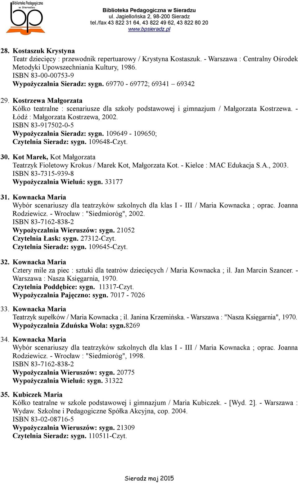 - Łódź : Małgorzata Kostrzewa, 2002. ISBN 83-917502-0-5 Wypożyczalnia Sieradz: sygn. 109649-109650; Czytelnia Sieradz: sygn. 109648-Czyt. 30.