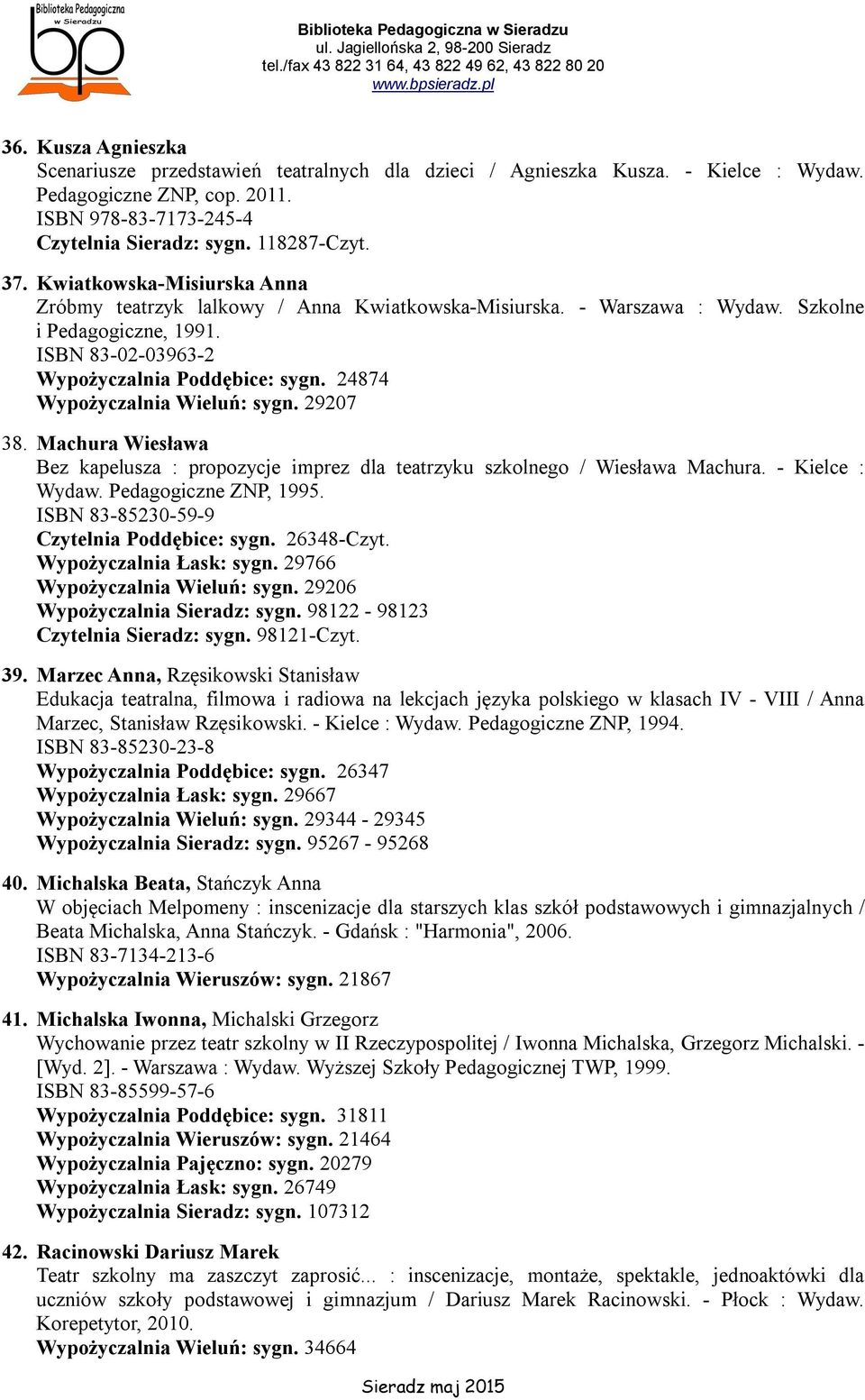 24874 Wypożyczalnia Wieluń: sygn. 29207 38. Machura Wiesława Bez kapelusza : propozycje imprez dla teatrzyku szkolnego / Wiesława Machura. - Kielce : Wydaw. Pedagogiczne ZNP, 1995.