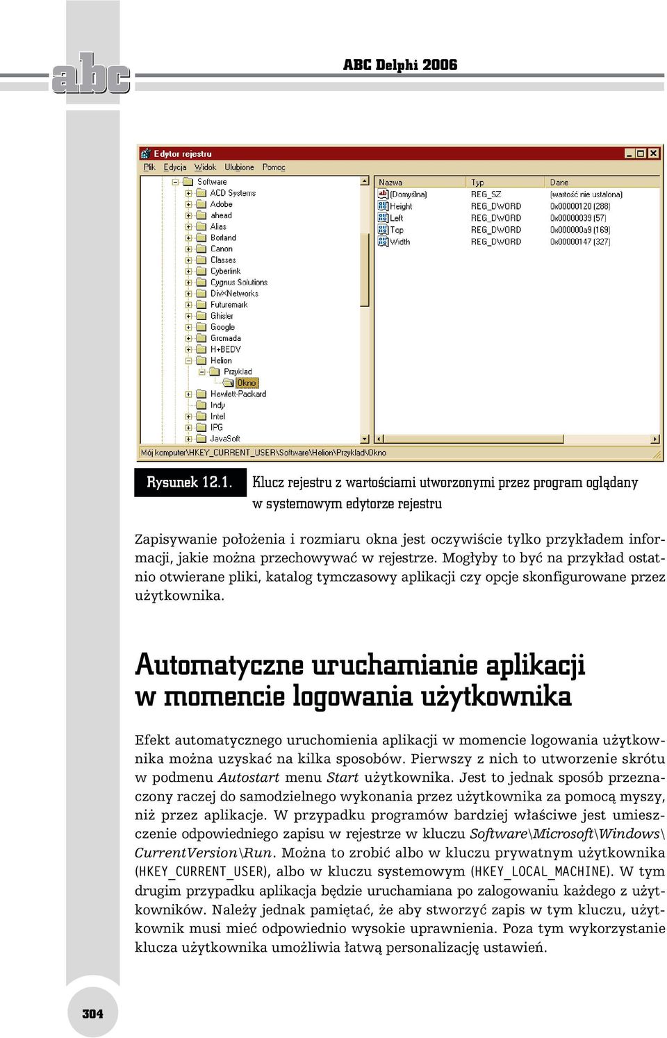 przechowywać w rejestrze. Mogłyby to być na przykład ostatnio otwierane pliki, katalog tymczasowy aplikacji czy opcje skonfigurowane przez użytkownika.