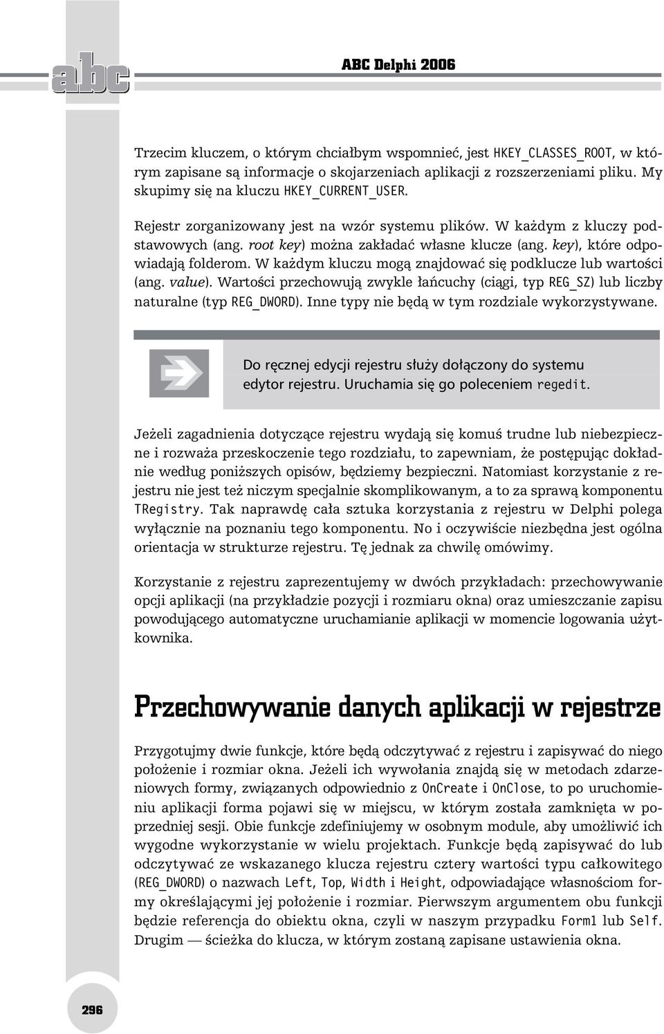 key), które odpowiadają folderom. W każdym kluczu mogą znajdować się podklucze lub wartości (ang. value). Wartości przechowują zwykle łańcuchy (ciągi, typ REG_SZ) lub liczby naturalne (typ REG_DWORD).