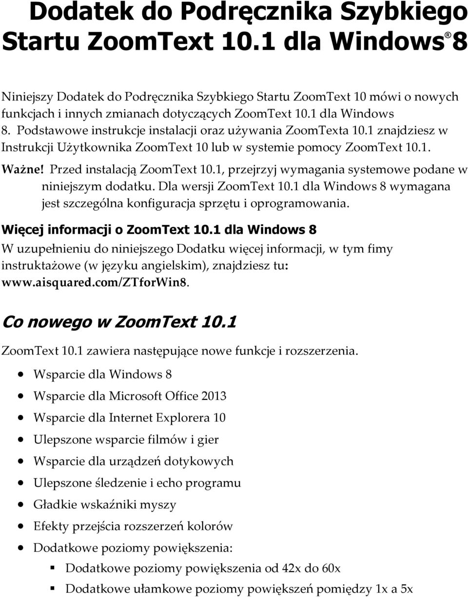 1, przejrzyj wymagania systemowe podane w niniejszym dodatku. Dla wersji ZoomText 10.1 dla Windows 8 wymagana jest szczególna konfiguracja sprzętu i oprogramowania. Więcej informacji o ZoomText 10.