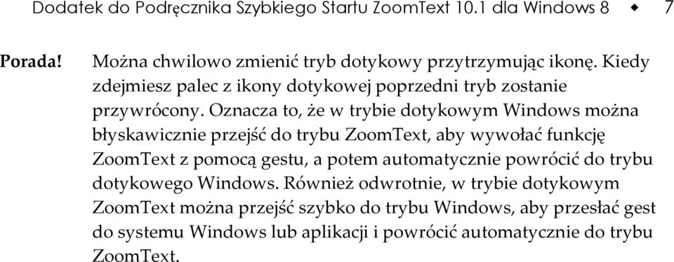 Oznacza to, że w trybie dotykowym Windows można błyskawicznie przejść do trybu ZoomText, aby wywołać funkcję ZoomText z pomocą gestu, a potem
