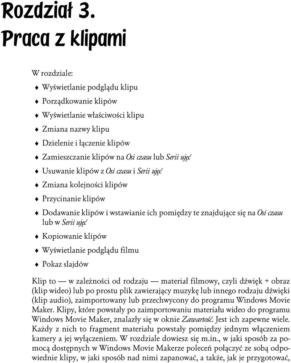 podglądu filmu Pokaz slajdów Klip to w zależności od rodzaju materiał filmowy, czyli dźwięk + obraz (klip wideo) lub po prostu plik zawierający muzykę lub innego rodzaju dźwięki (klip audio),