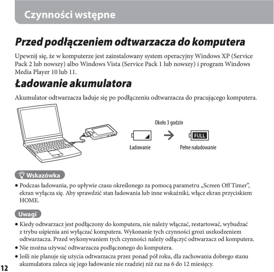 Ładowanie Około 3 godzin Pełne naładowanie Wskazówka Podczas ładowania, po upływie czasu określonego za pomocą parametru Screen Off Timer, ekran wyłącza się.