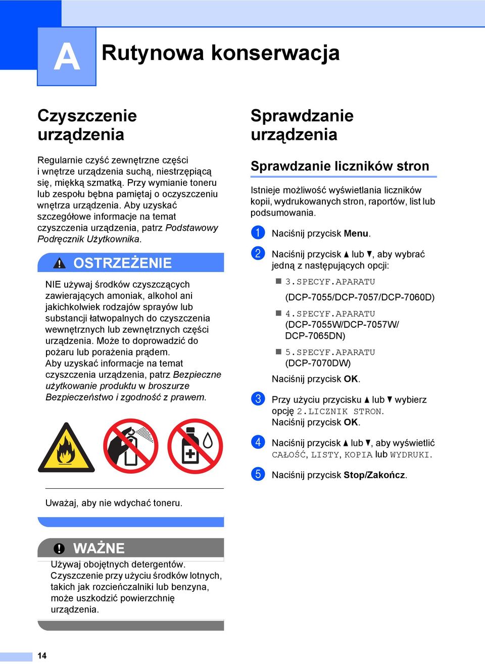 OSTRZEŻENIE NIE używaj środków czyszczących zawierających amoniak, alkohol ani jakichkolwiek rodzajów sprayów lub substancji łatwopalnych do czyszczenia wewnętrznych lub zewnętrznych części