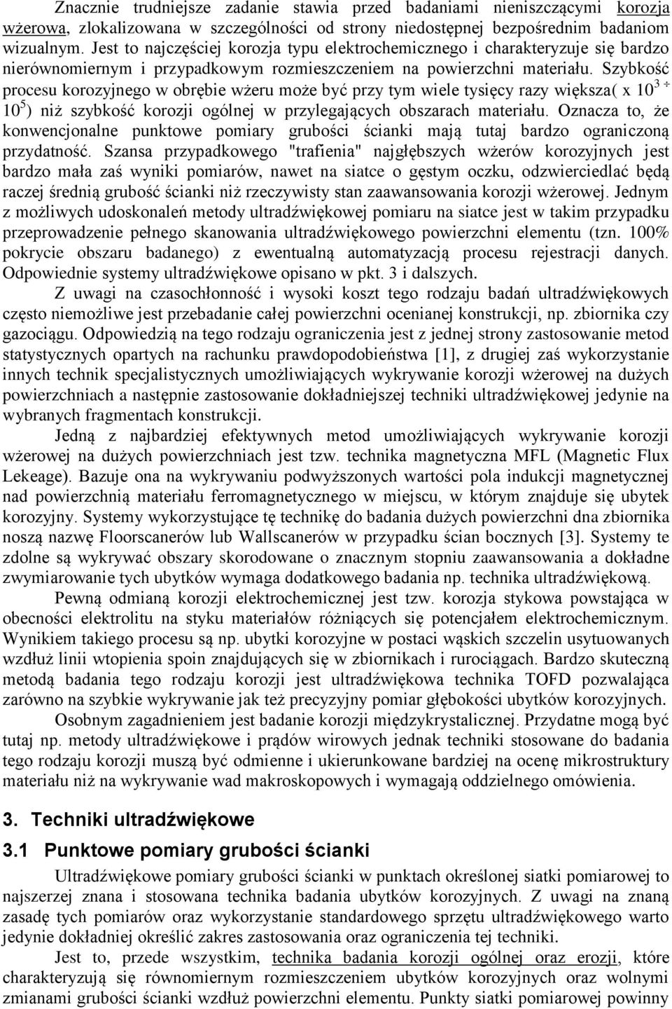 Szybkość procesu korozyjnego w obrębie wżeru może być przy tym wiele tysięcy razy większa( x 10 3 10 5 ) niż szybkość korozji ogólnej w przylegających obszarach materiału.