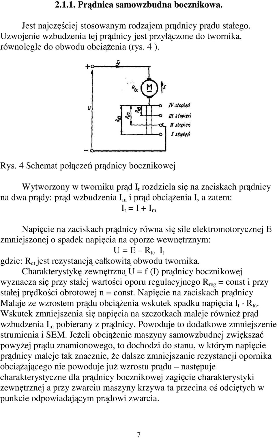 prdnicy równa si sile elektromotorycznej E zmniejszonej o spadek napicia na oporze wewntrznym: U = E R tc I t gdzie: R ct jest rezystancj całkowit obwodu twornika.