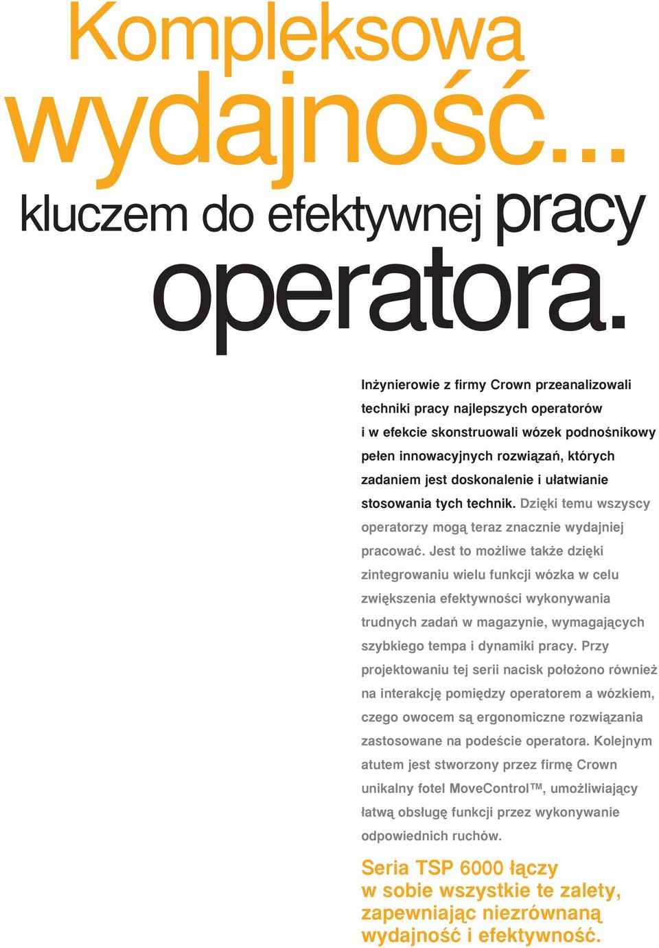 In ynierowie z firmy Crown przeanalizowali techniki pracy najlepszych operatorów i w efekcie skonstruowali wózek podnoênikowy pe en innowacyjnych rozwiàzaƒ, których zadaniem jest doskonalenie i u