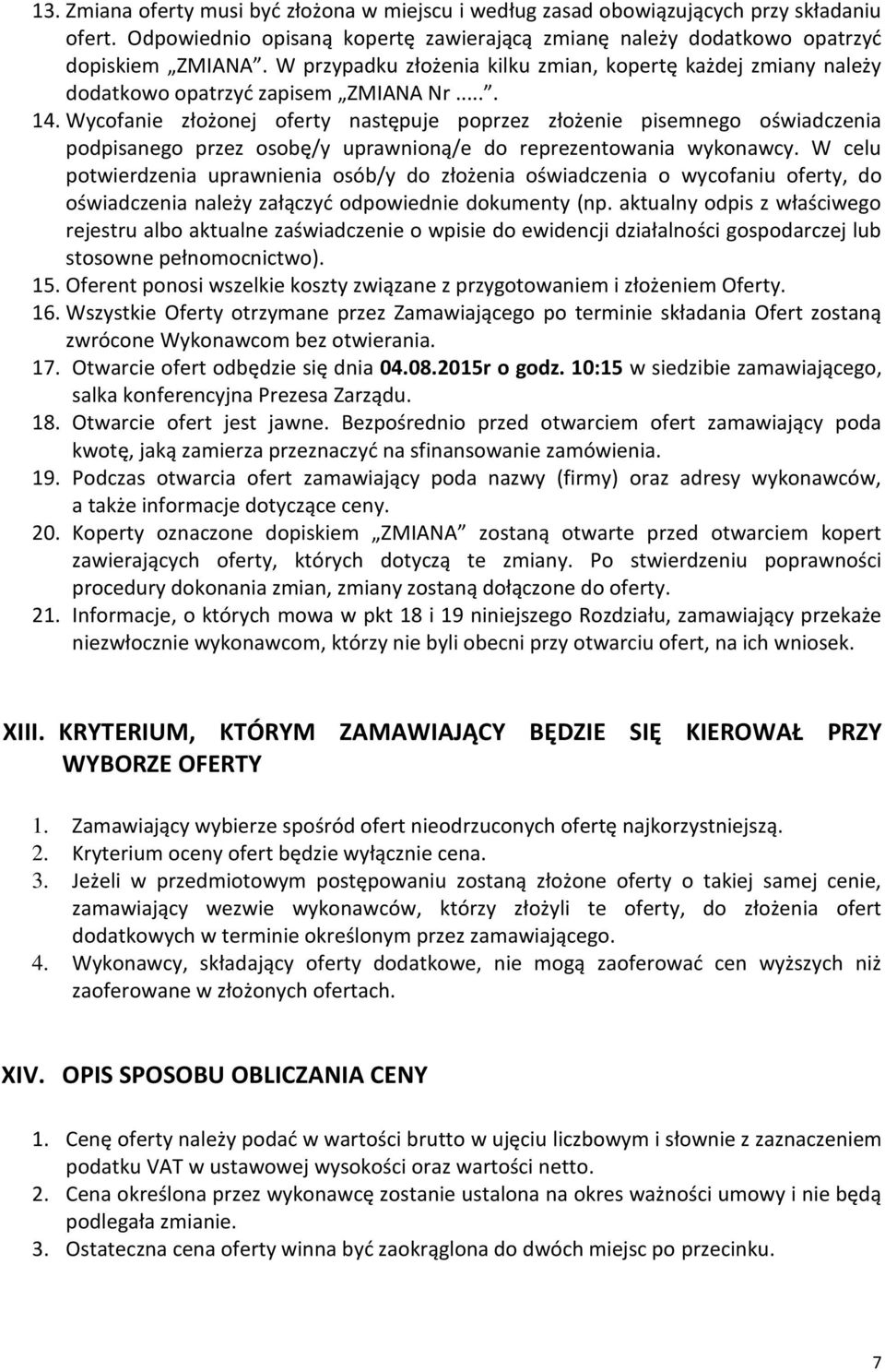 Wycofanie złożonej oferty następuje poprzez złożenie pisemnego oświadczenia podpisanego przez osobę/y uprawnioną/e do reprezentowania wykonawcy.