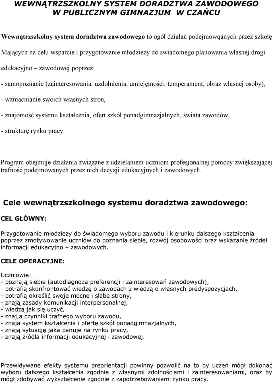 wzmacnianie swoich własnych stron, - znajomość systemu kształcenia, ofert szkół ponadgimnazjalnych, świata zawodów, - strukturę rynku pracy.