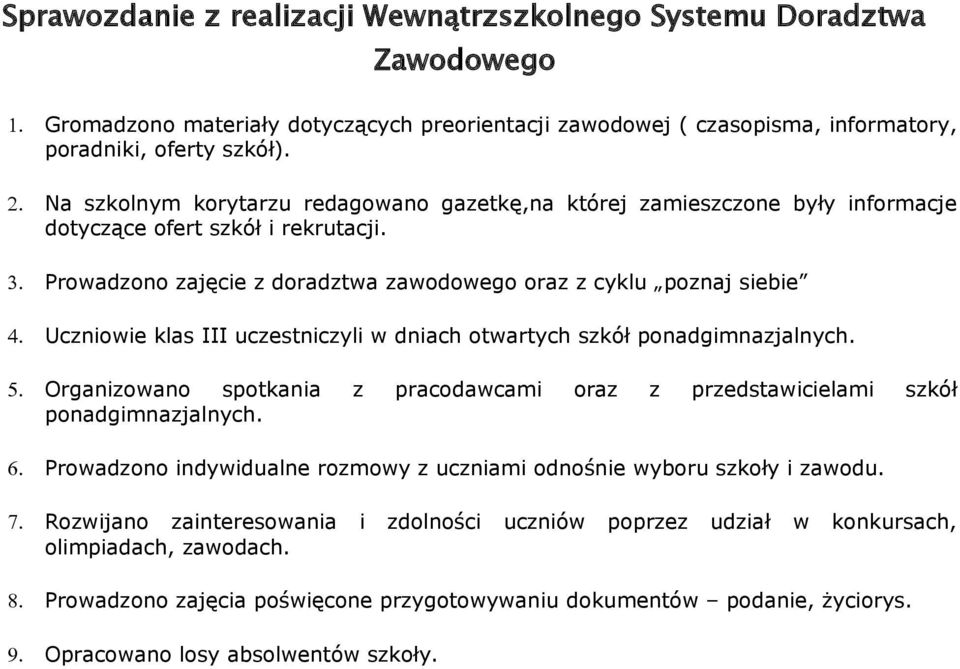 Uczniowie klas III uczestniczyli w dniach otwartych szkół ponadgimnazjalnych. 5. Organizowano spotkania z pracodawcami oraz z przedstawicielami szkół ponadgimnazjalnych. 6.