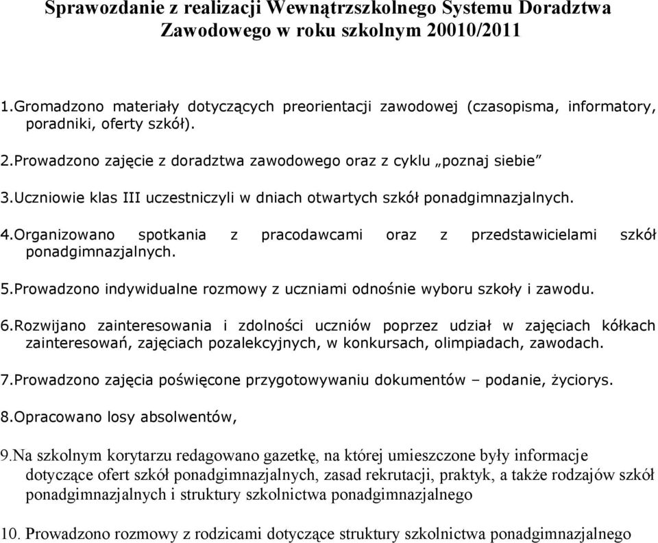 Uczniowie klas III uczestniczyli w dniach otwartych szkół ponadgimnazjalnych. 4.Organizowano spotkania z pracodawcami oraz z przedstawicielami szkół ponadgimnazjalnych. 5.