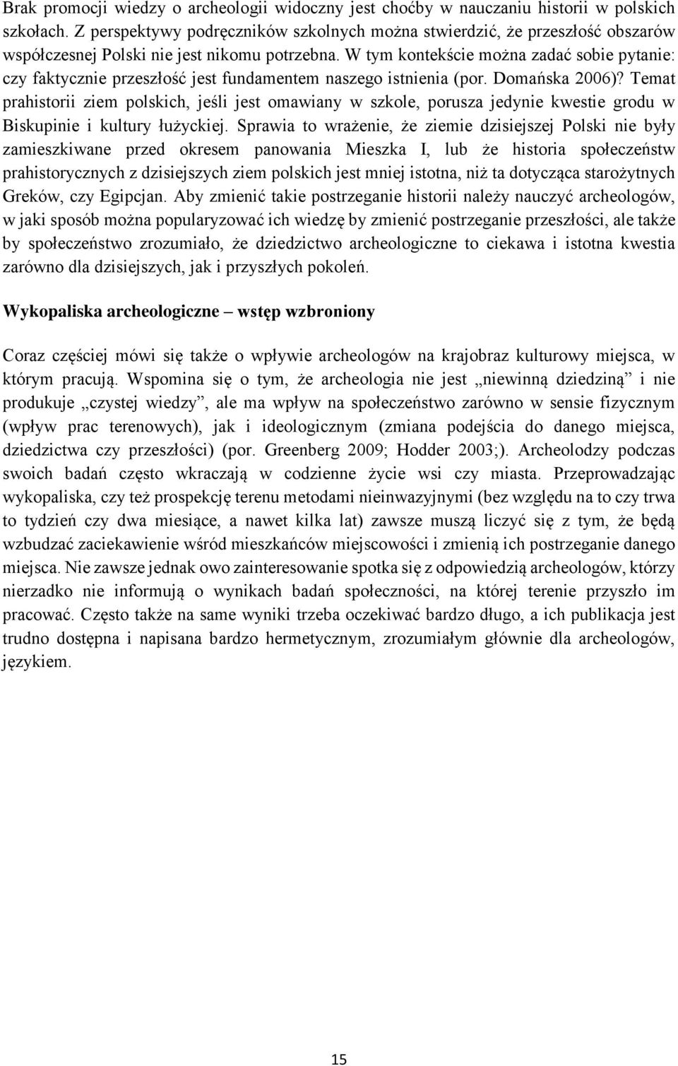 W tym kontekście można zadać sobie pytanie: czy faktycznie przeszłość jest fundamentem naszego istnienia (por. Domańska 2006)?