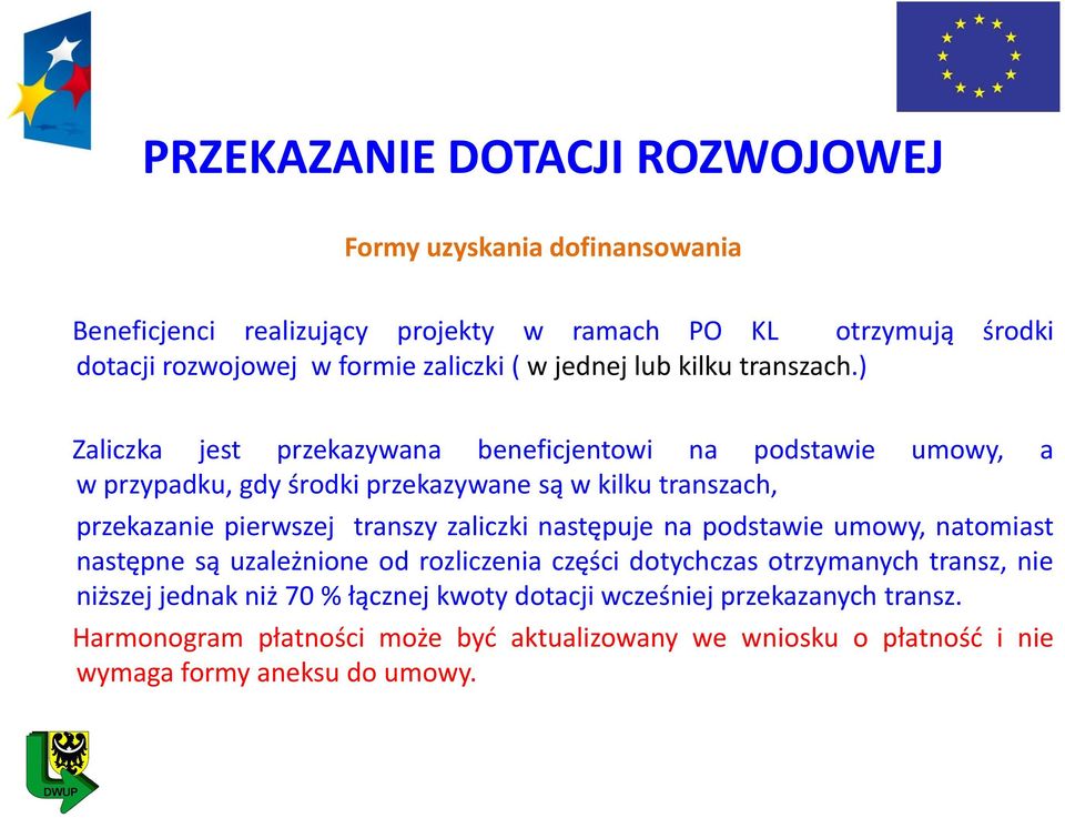 ) Zaliczka jest przekazywana beneficjentowi na podstawie umowy, a w przypadku, gdy środki przekazywane są w kilku transzach, przekazanie pierwszej transzy zaliczki