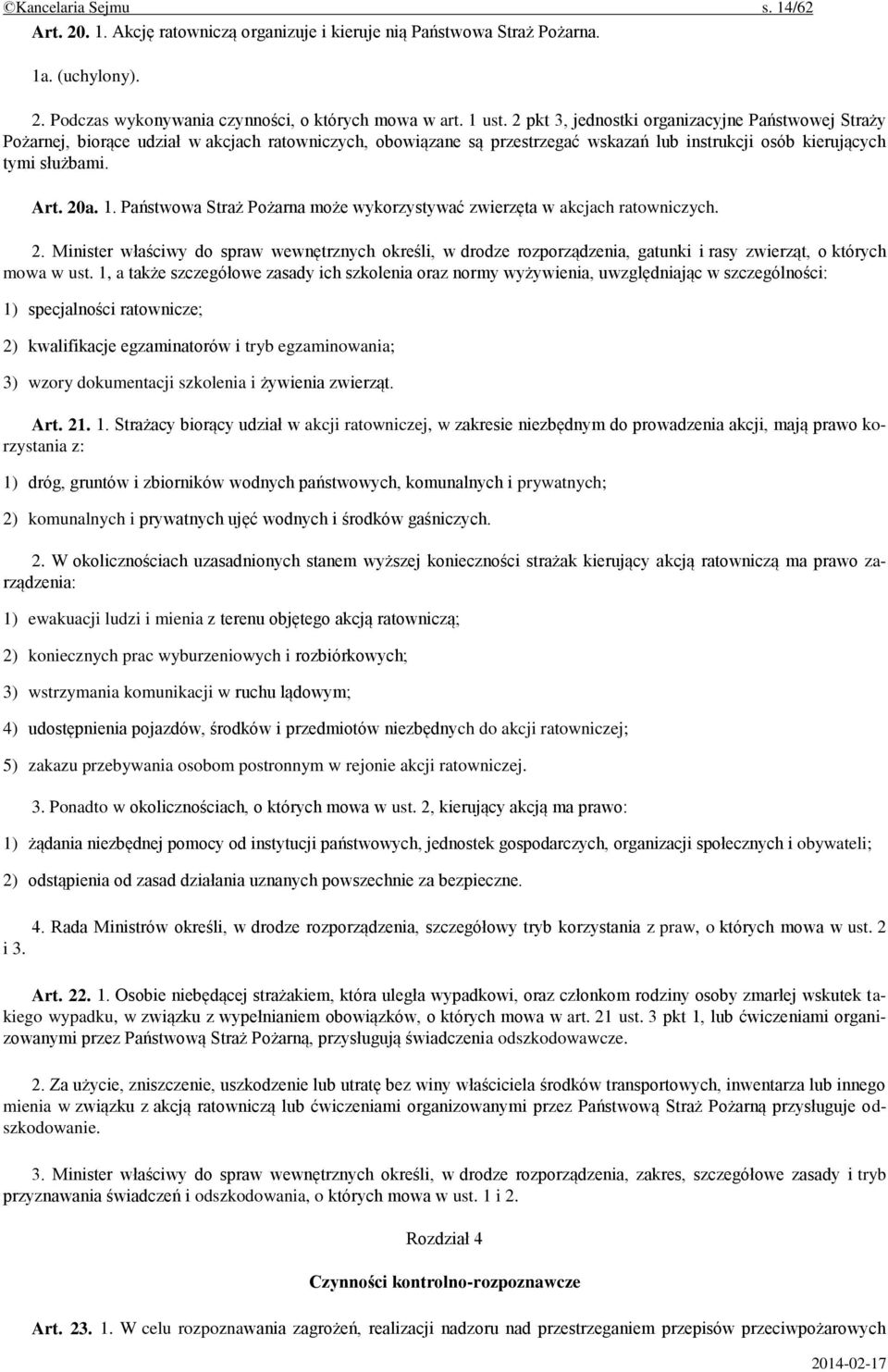 Państwowa Straż Pożarna może wykorzystywać zwierzęta w akcjach ratowniczych. 2. Minister właściwy do spraw wewnętrznych określi, w drodze rozporządzenia, gatunki i rasy zwierząt, o których mowa w ust.