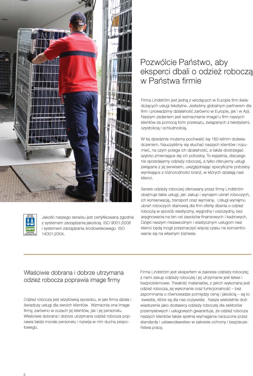 Naszym zadaniem jest wzmacnianie image u fi rm naszych klientów za pomocą form przekazu, związanych z tekstyliami, czystością i schludnością.