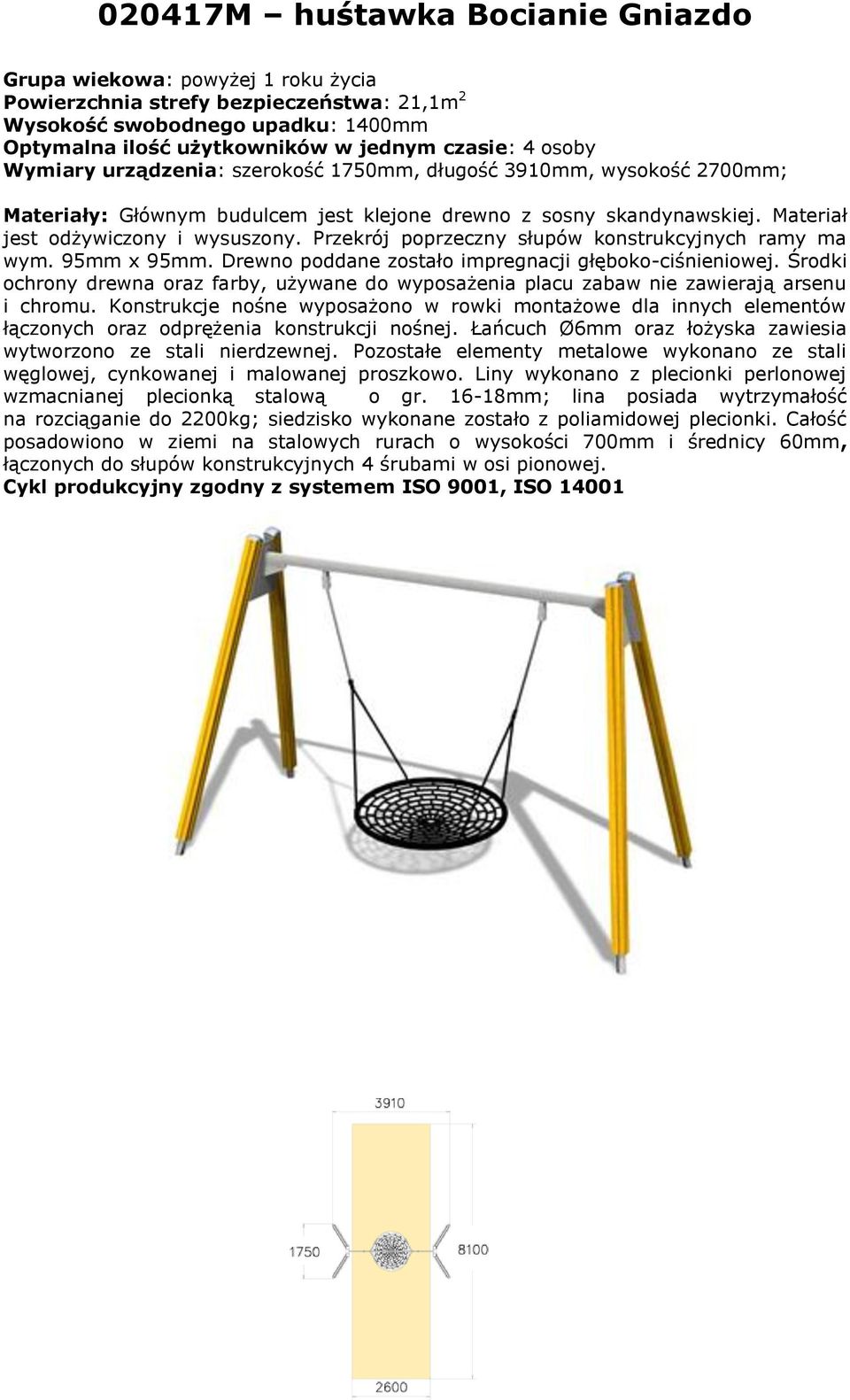 Przekrój poprzeczny słupów konstrukcyjnych ramy ma wym. 95mm x 95mm. Drewno poddane zostało impregnacji głęboko-ciśnieniowej.