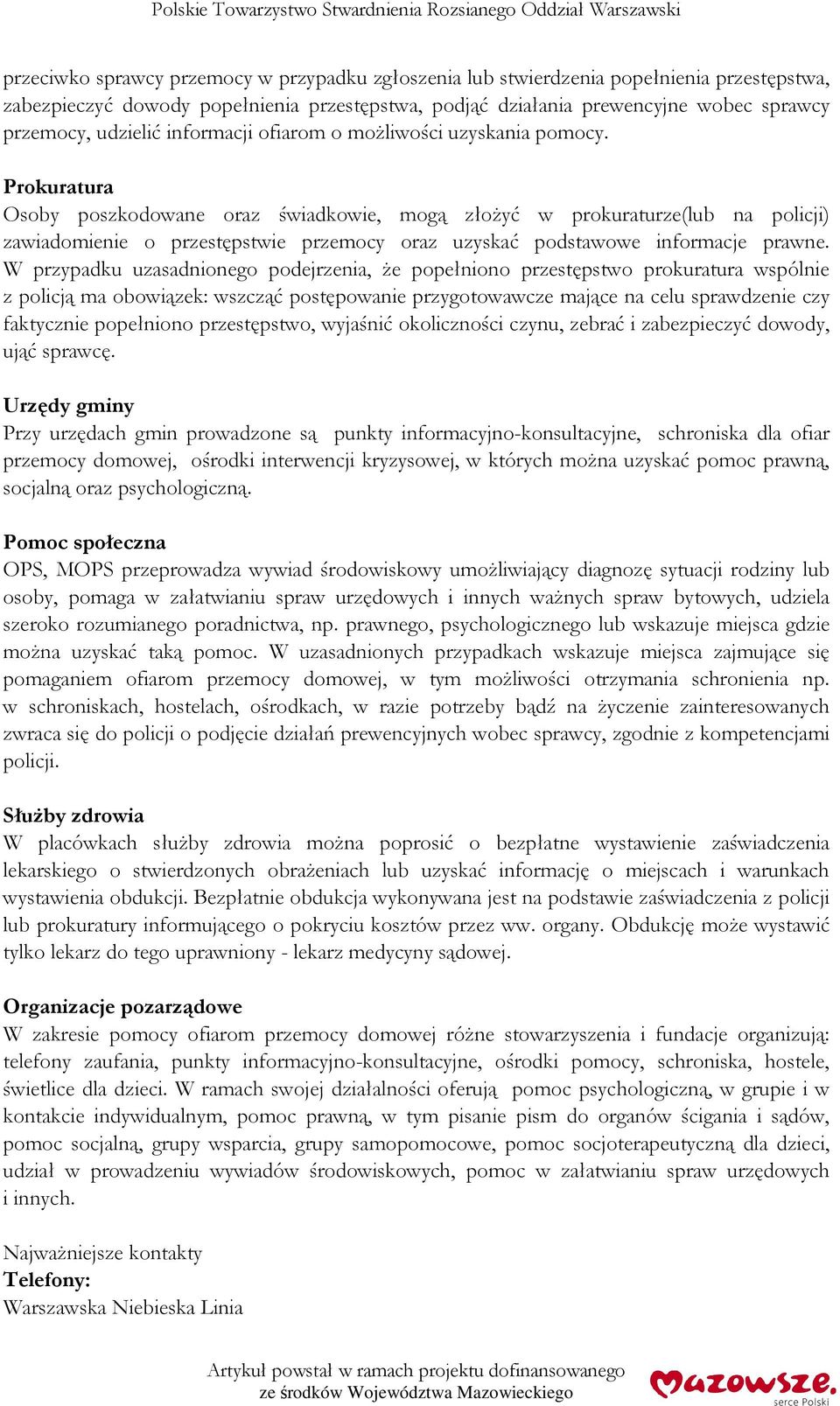 Prokuratura Osoby poszkodowane oraz świadkowie, mogą złożyć w prokuraturze(lub na policji) zawiadomienie o przestępstwie przemocy oraz uzyskać podstawowe informacje prawne.