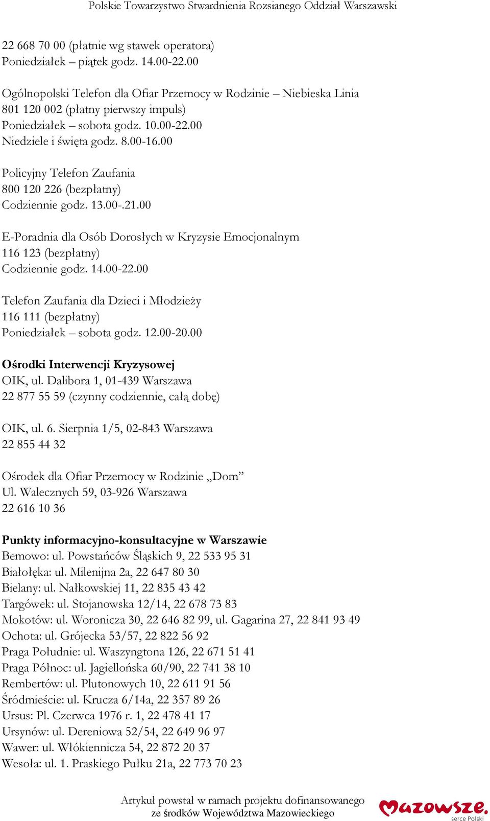00 Policyjny Telefon Zaufania 800 120 226 (bezpłatny) Codziennie godz. 13.00-.21.00 E-Poradnia dla Osób Dorosłych w Kryzysie Emocjonalnym 116 123 (bezpłatny) Codziennie godz. 14.00-22.