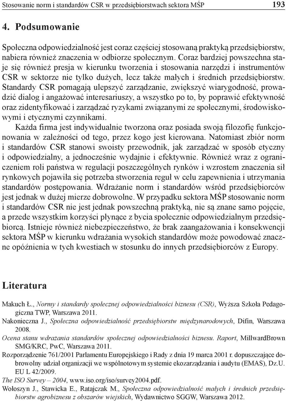 Coraz bardziej powszechna staje się również presja w kierunku tworzenia i stosowania narzędzi i instrumentów CSR w sektorze nie tylko dużych, lecz także małych i średnich przedsiębiorstw.
