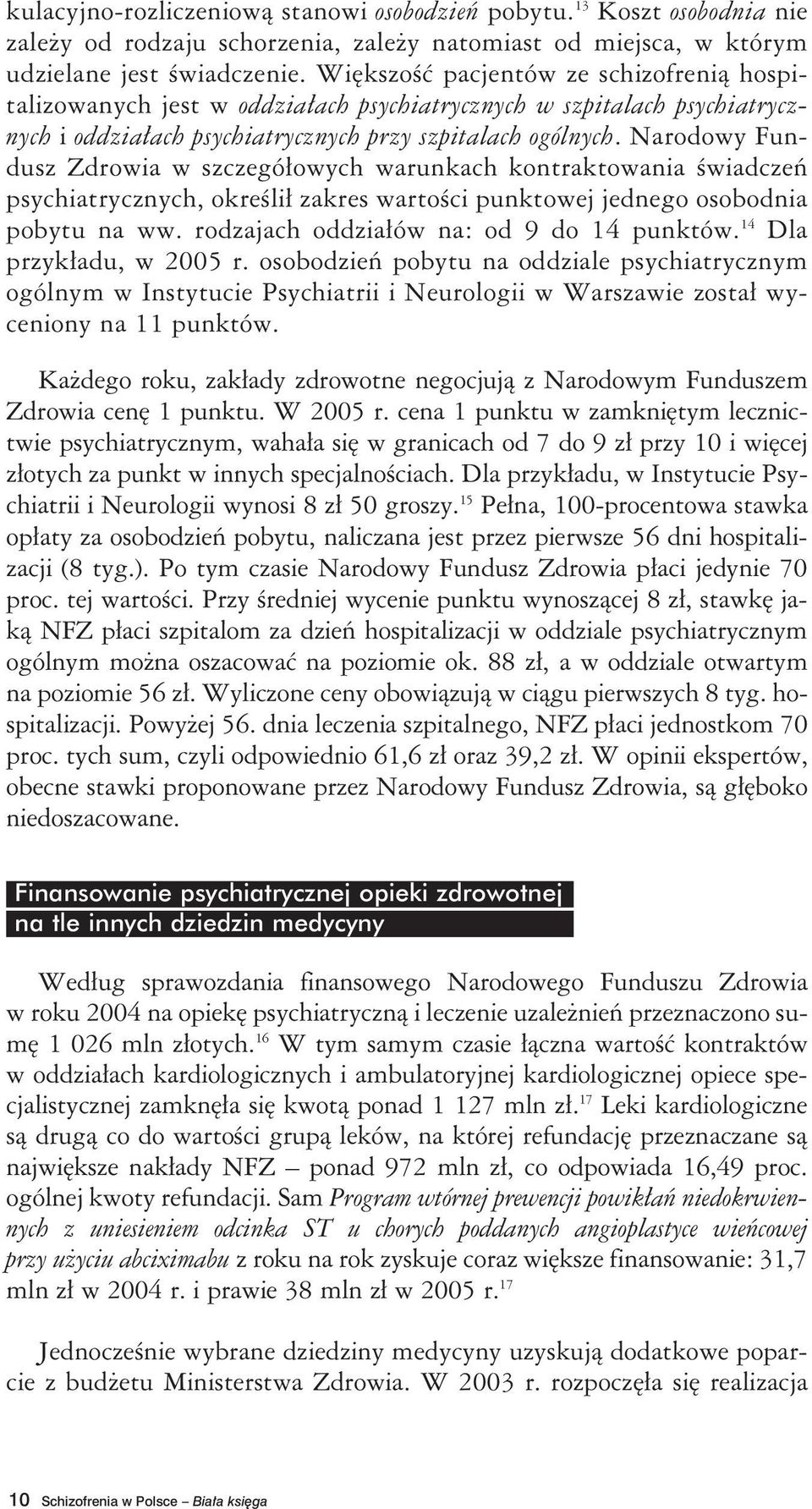 Narodowy Fundusz Zdrowia w szczegółowych warunkach kontraktowania świadczeń psychiatrycznych, określił zakres wartości punktowej jednego osobodnia pobytu na ww.