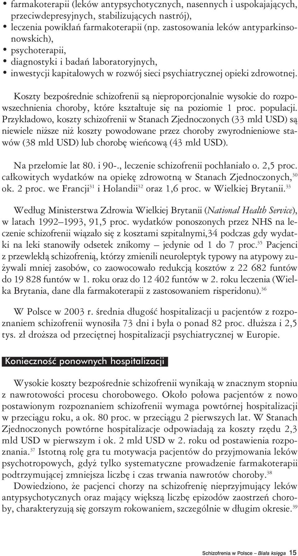 Koszty bezpośrednie schizofrenii są nieproporcjonalnie wysokie do rozpowszechnienia choroby, które kształtuje się na poziomie 1 proc. populacji.
