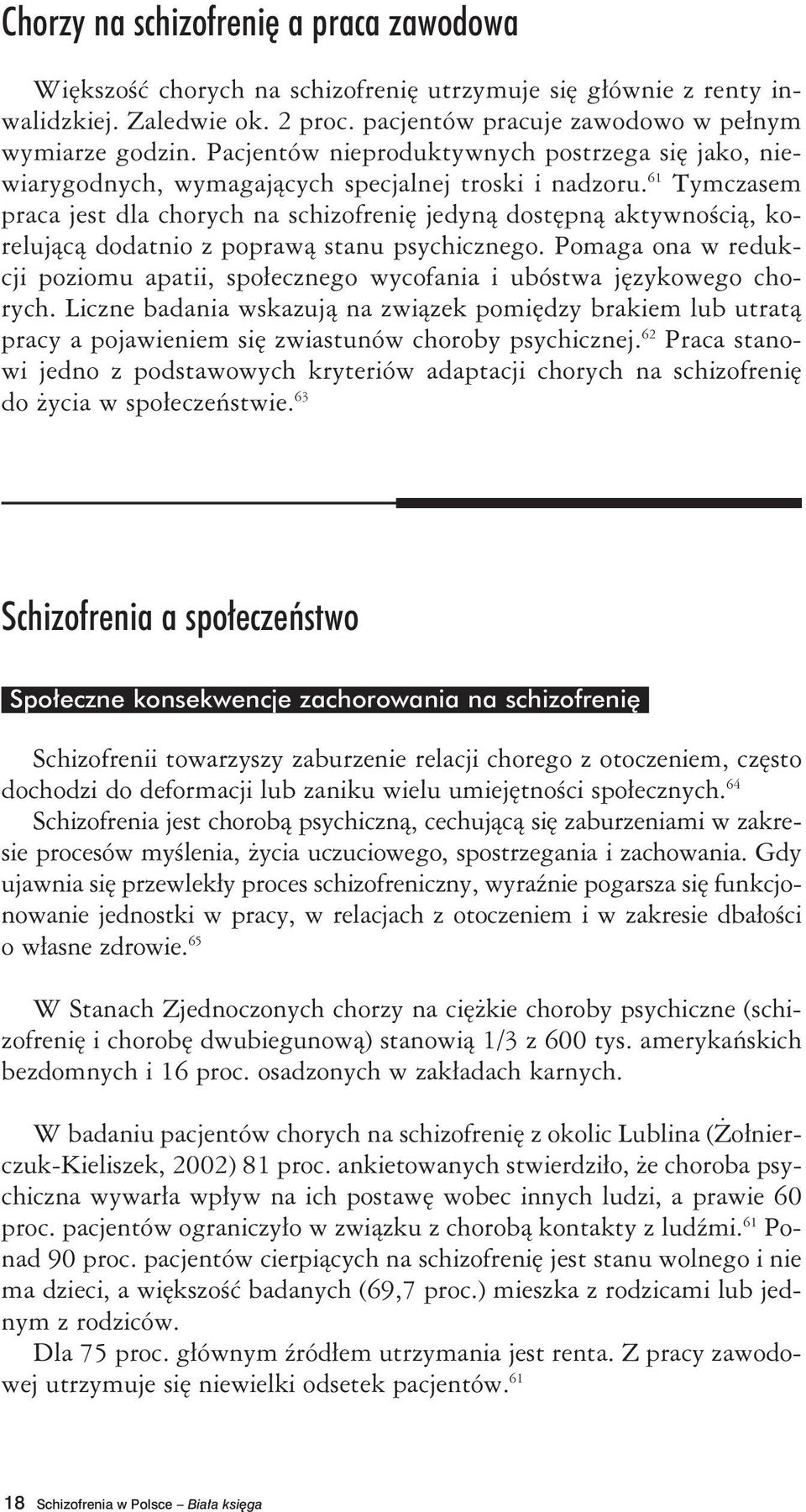 61 Tymczasem praca jest dla chorych na schizofrenię jedyną dostępną aktywnością, korelującą dodatnio z poprawą stanu psychicznego.