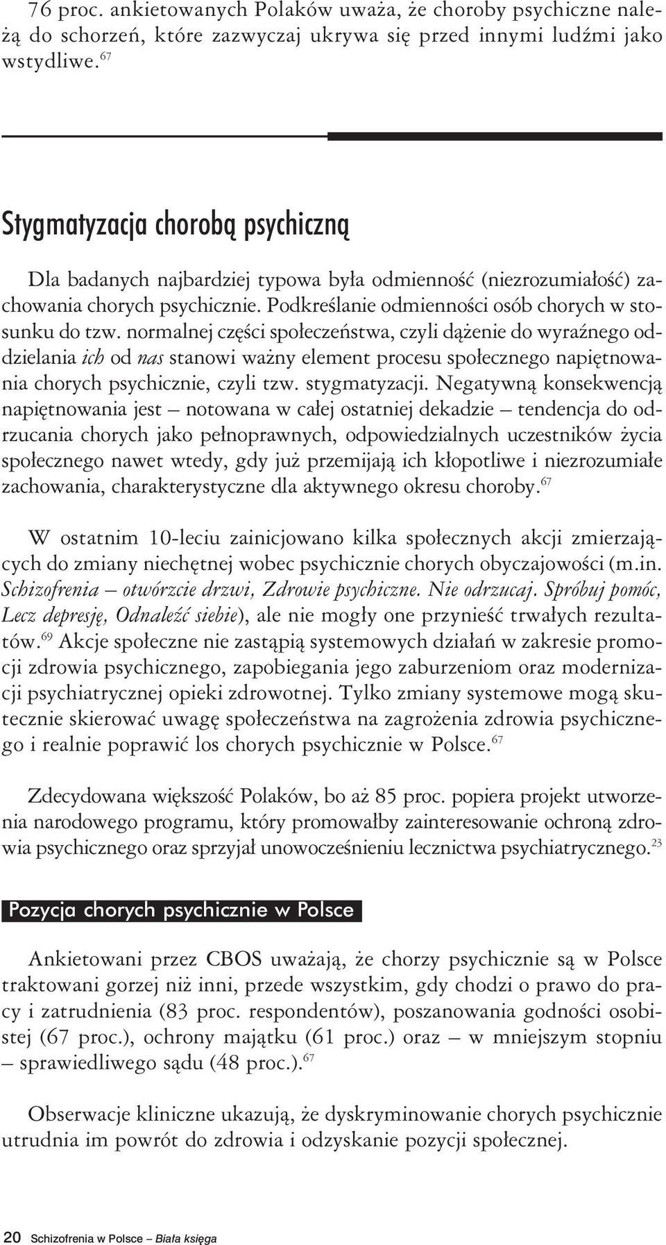 normalnej części społeczeństwa, czyli dążenie do wyraźnego oddzielania ich od nas stanowi ważny element procesu społecznego napiętnowania chorych psychicznie, czyli tzw. stygmatyzacji.