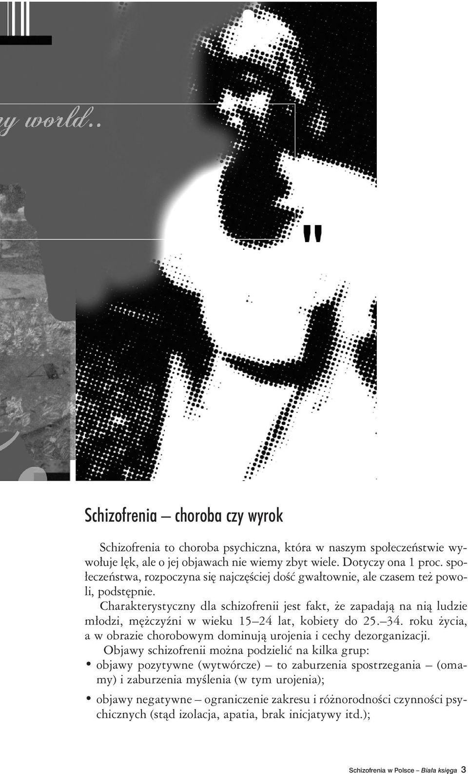 Charakterystyczny dla schizofrenii jest fakt, że zapadają na nią ludzie młodzi, mężczyźni w wieku 15 24 lat, kobiety do 25. 34.
