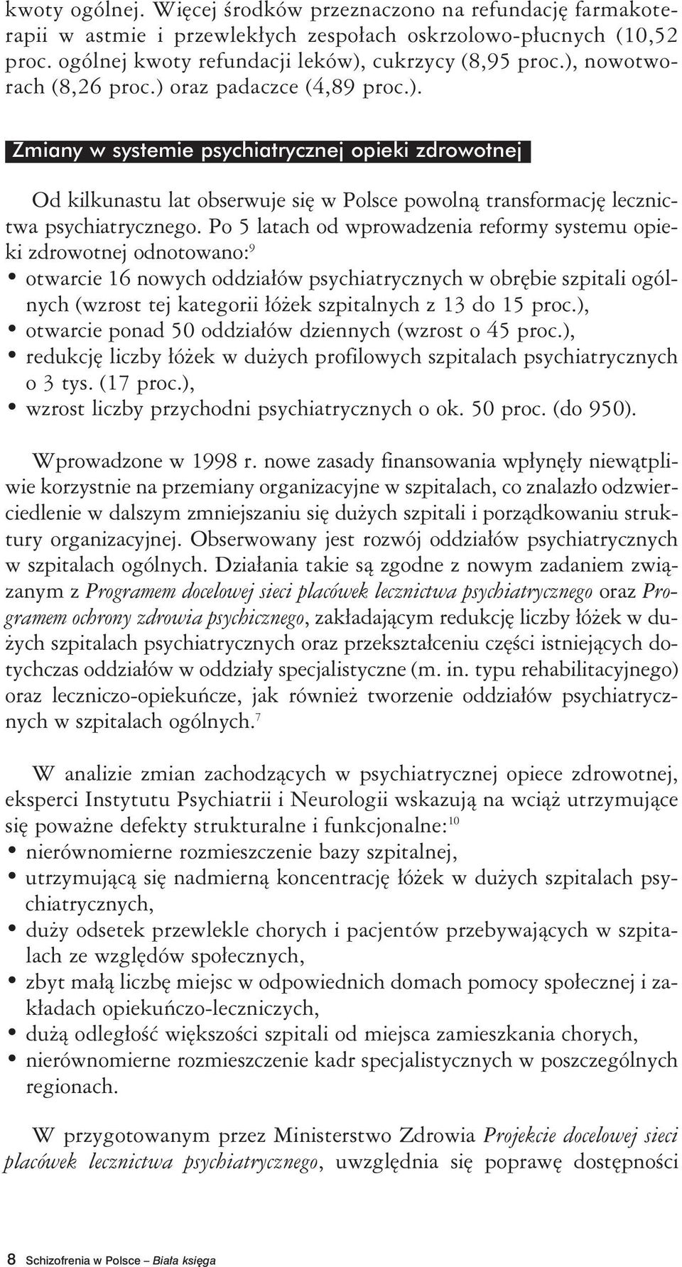 Po 5 latach od wprowadzenia reformy systemu opieki zdrowotnej odnotowano: 9 otwarcie 16 nowych oddziałów psychiatrycznych w obrębie szpitali ogólnych (wzrost tej kategorii łóżek szpitalnych z 13 do