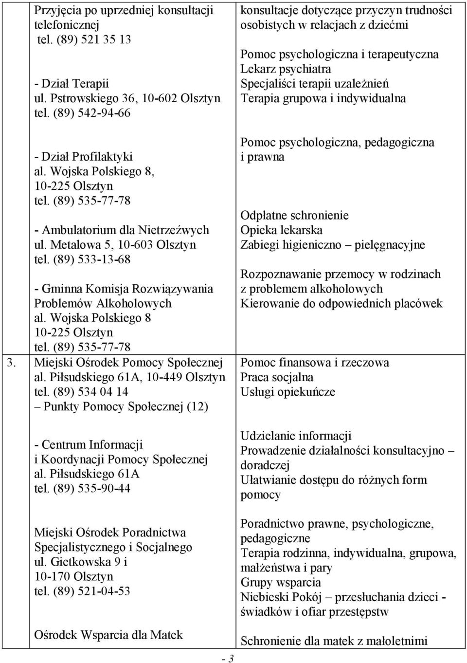 Miejski Ośrodek Pomocy Społecznej al. Piłsudskiego 61A, 10-449 Olsztyn tel. (89) 534 04 14 Punkty Pomocy Społecznej (12) - Centrum Informacji i Koordynacji Pomocy Społecznej al. Piłsudskiego 61A tel.