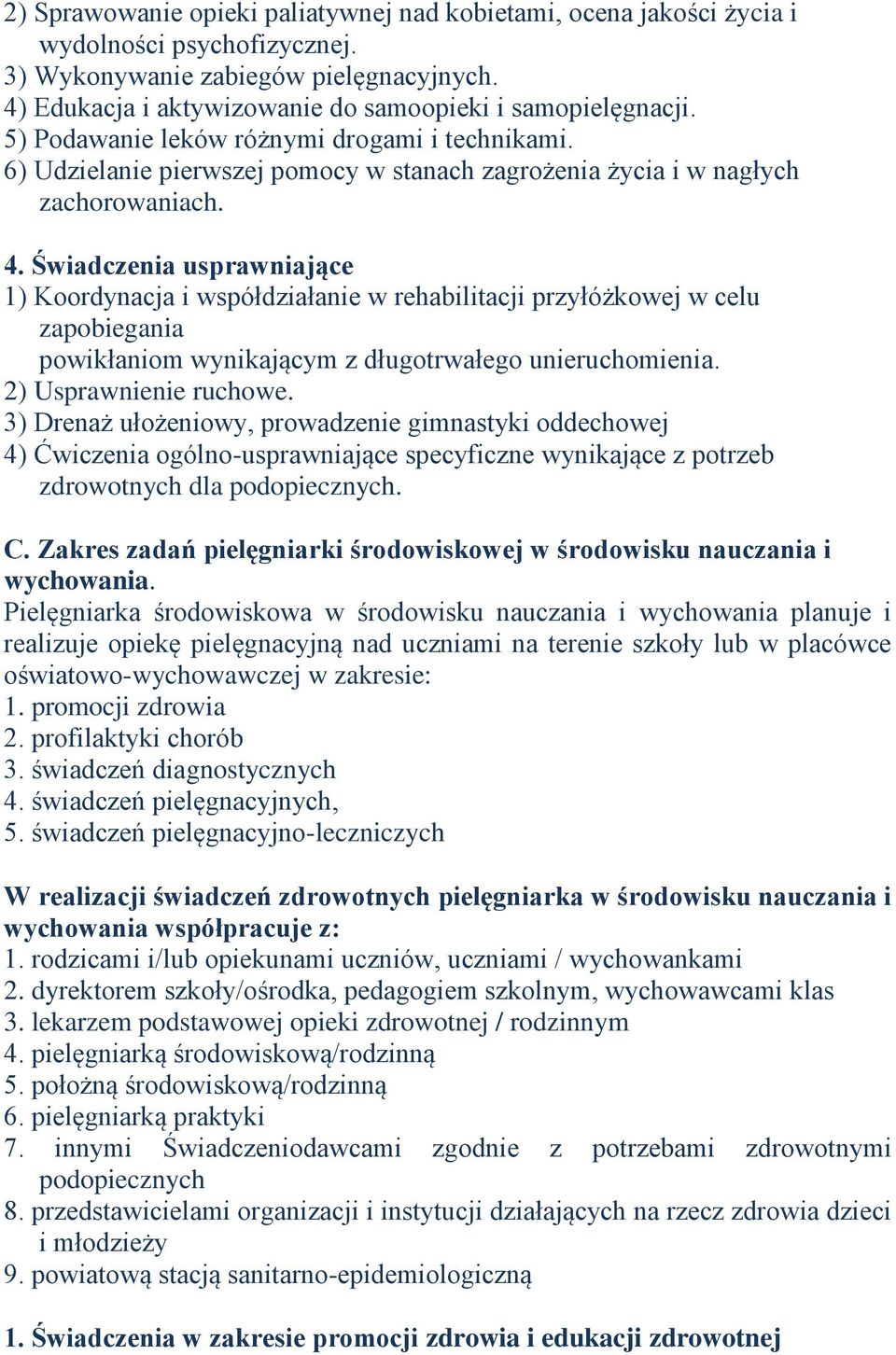 Świadczenia usprawniające 1) Koordynacja i współdziałanie w rehabilitacji przyłóżkowej w celu zapobiegania powikłaniom wynikającym z długotrwałego unieruchomienia. 2) Usprawnienie ruchowe.