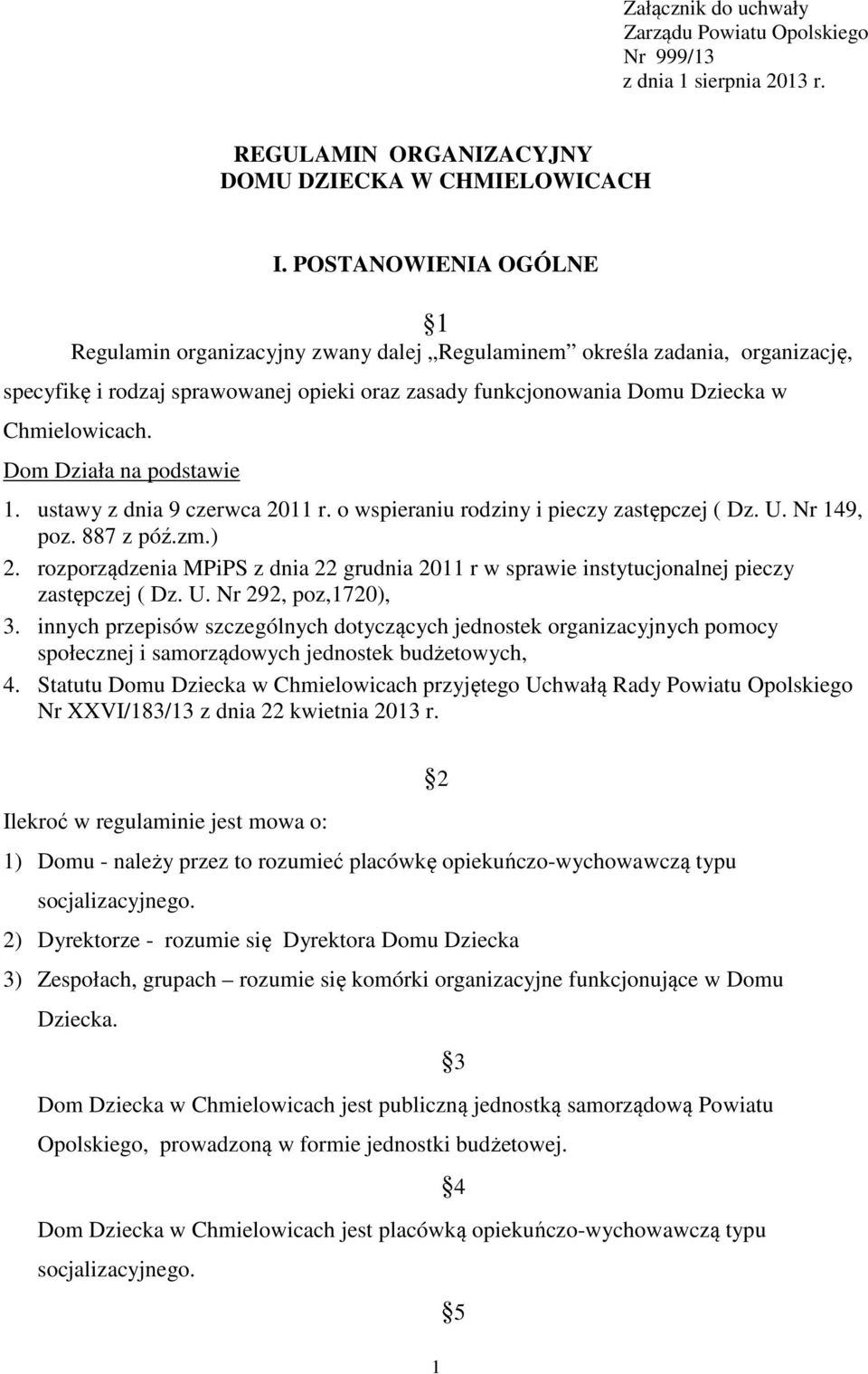 Dom Działa na podstawie 1. ustawy z dnia 9 czerwca 2011 r. o wspieraniu rodziny i pieczy zastępczej ( Dz. U. Nr 149, poz. 887 z póź.zm.) 2.