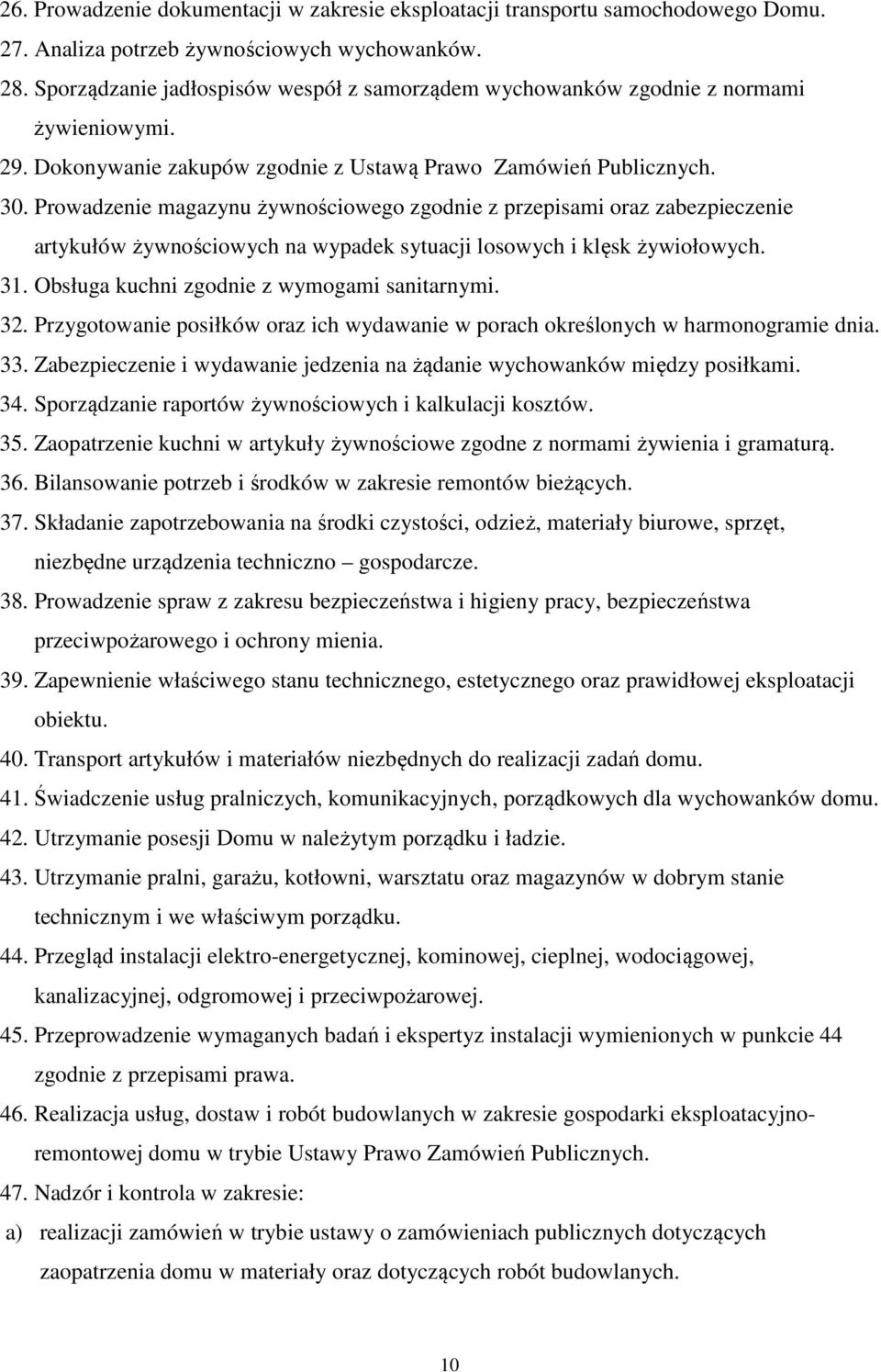 Prowadzenie magazynu żywnościowego zgodnie z przepisami oraz zabezpieczenie artykułów żywnościowych na wypadek sytuacji losowych i klęsk żywiołowych. 31. Obsługa kuchni zgodnie z wymogami sanitarnymi.