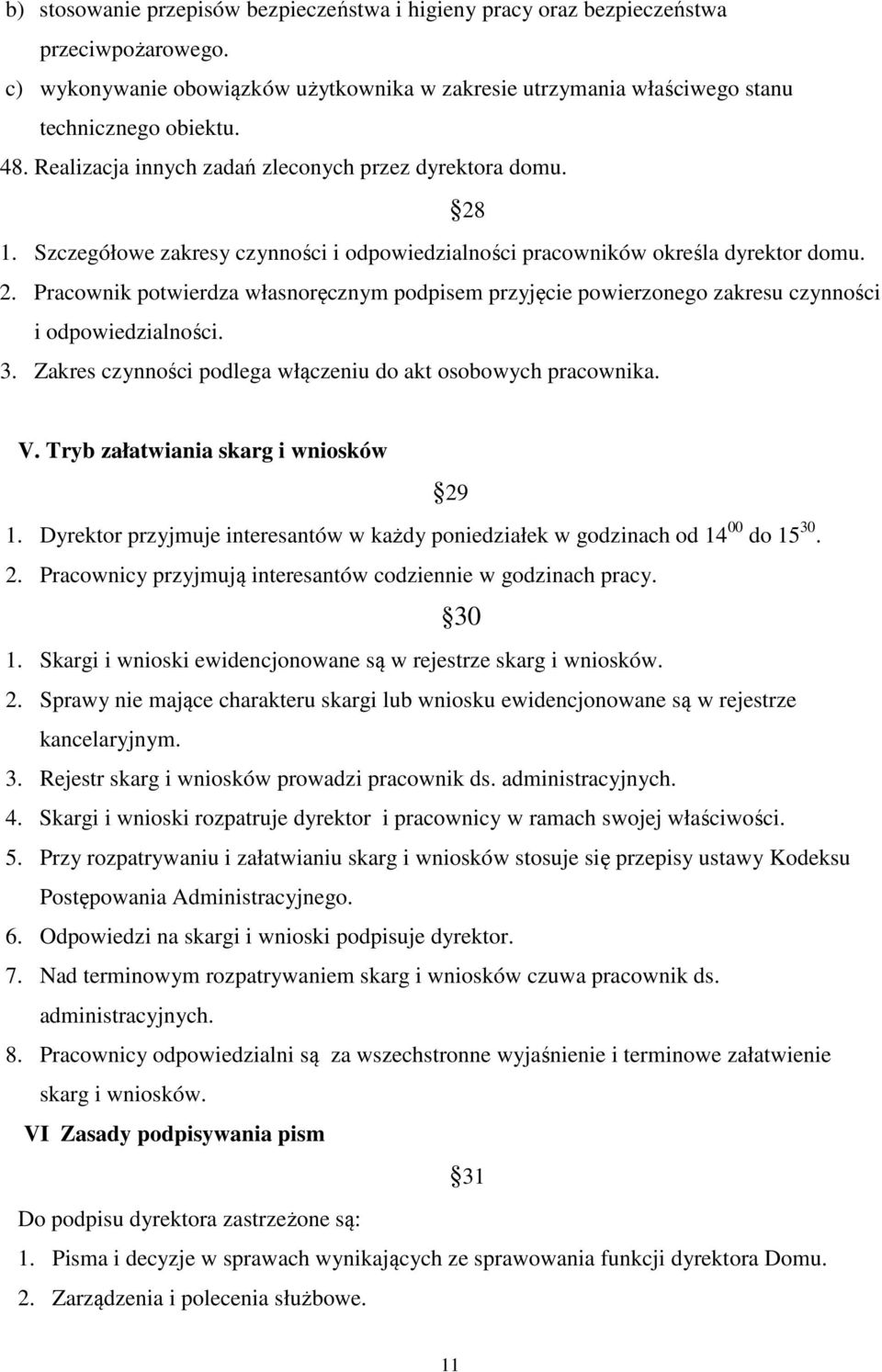 3. Zakres czynności podlega włączeniu do akt osobowych pracownika. V. Tryb załatwiania skarg i wniosków 29 1. Dyrektor przyjmuje interesantów w każdy poniedziałek w godzinach od 14 00 do 15 30. 2. Pracownicy przyjmują interesantów codziennie w godzinach pracy.