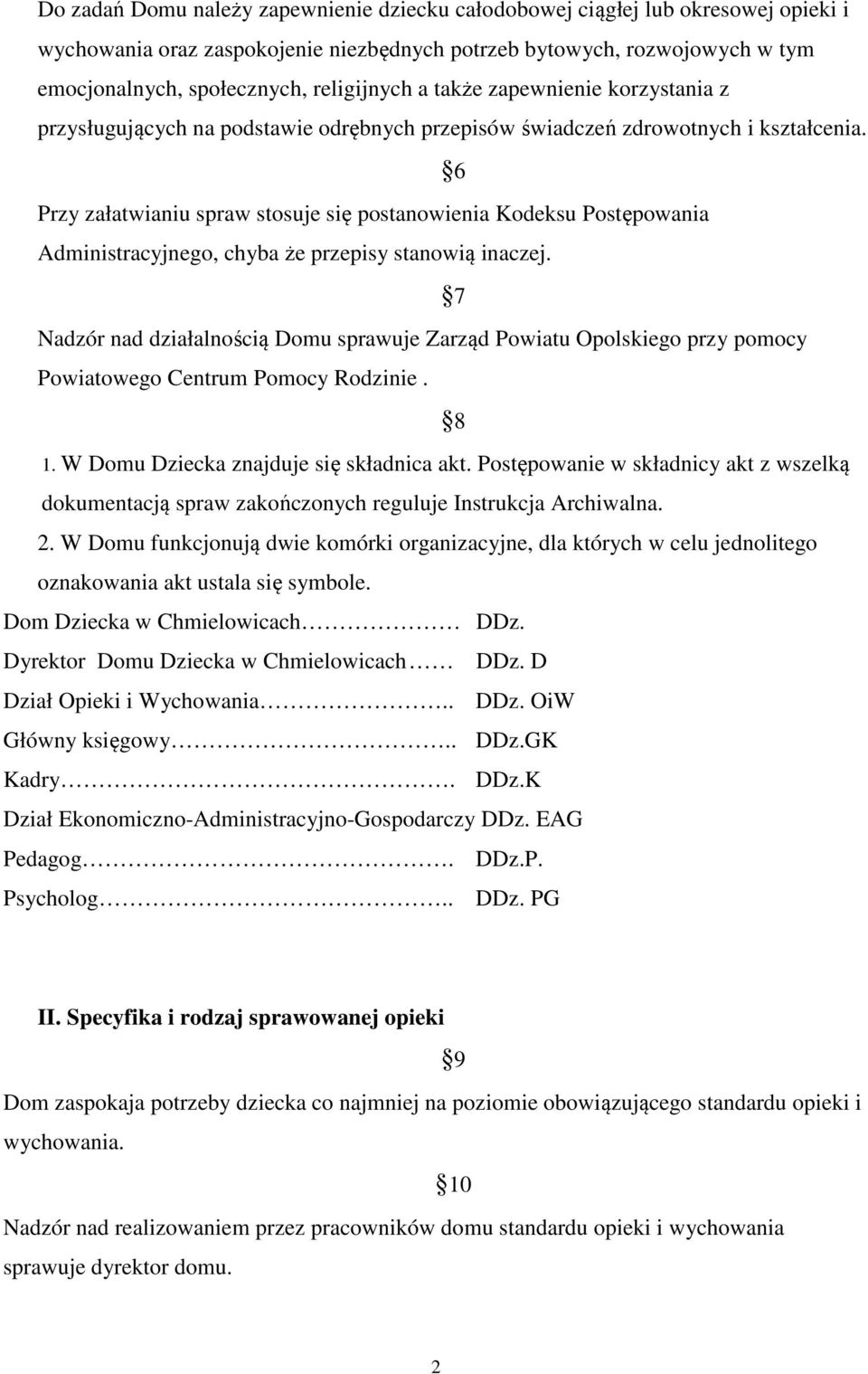 6 Przy załatwianiu spraw stosuje się postanowienia Kodeksu Postępowania Administracyjnego, chyba że przepisy stanowią inaczej.