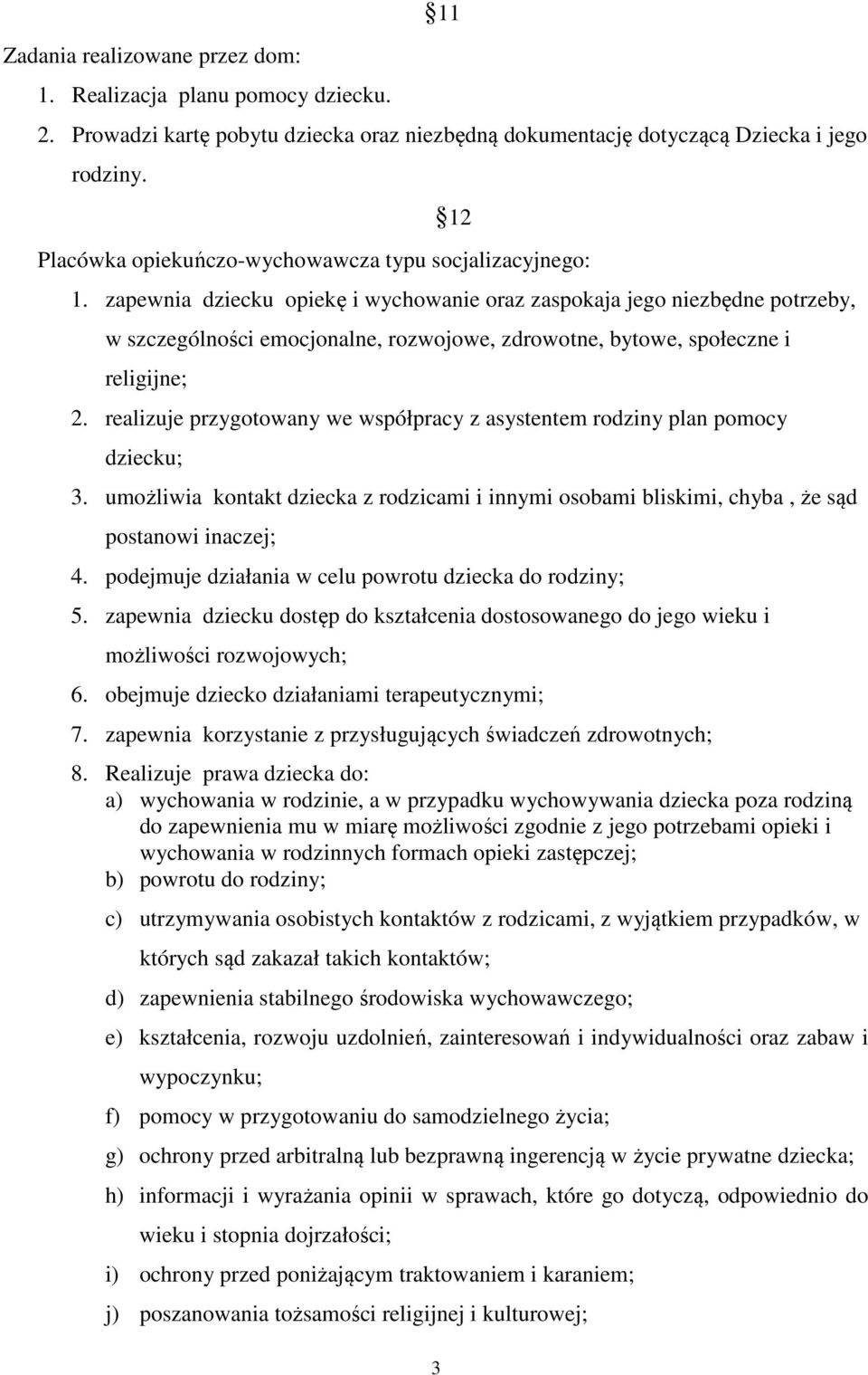zapewnia dziecku opiekę i wychowanie oraz zaspokaja jego niezbędne potrzeby, w szczególności emocjonalne, rozwojowe, zdrowotne, bytowe, społeczne i religijne; 2.