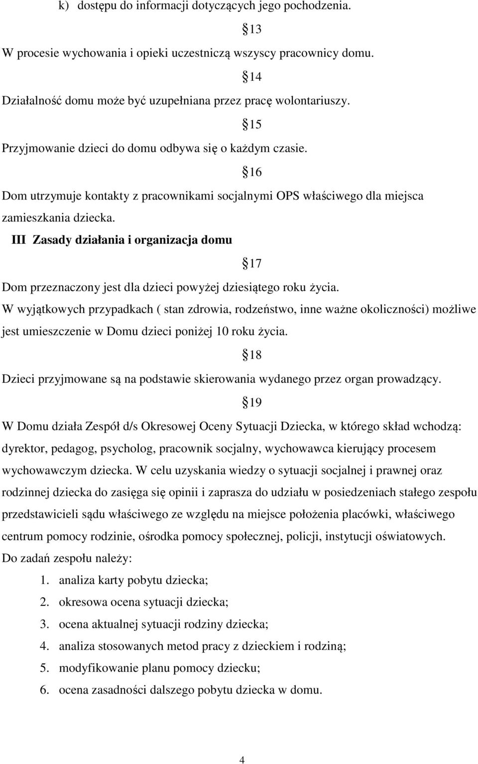 III Zasady działania i organizacja domu 17 Dom przeznaczony jest dla dzieci powyżej dziesiątego roku życia.