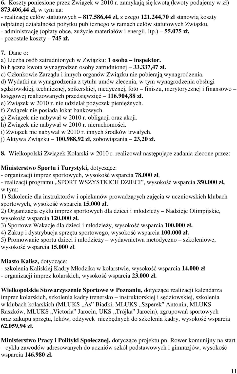 075 zł, - pozostałe koszty 745 zł. 7. Dane o: a) Liczba osób zatrudnionych w Związku: osoba inspektor. b) Łączna kwota wynagrodzeń osoby zatrudnionej.7,47 zł.