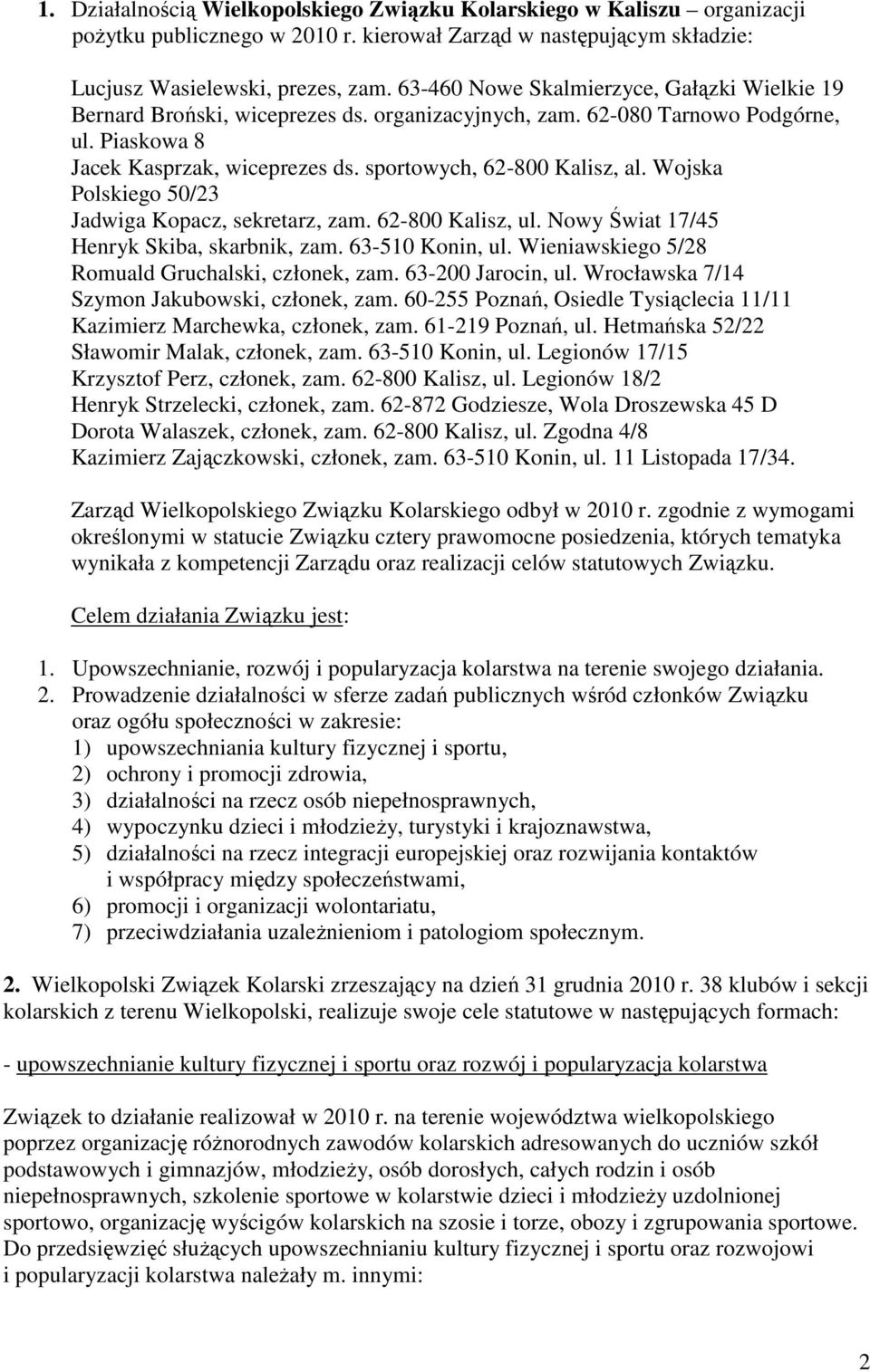 Wojska Polskiego 50/ Jadwiga Kopacz, sekretarz, zam. 6-800 Kalisz, ul. Nowy Świat 7/45 Henryk Skiba, skarbnik, zam. 6-50 Konin, ul. Wieniawskiego 5/8 Romuald Gruchalski, członek, zam.