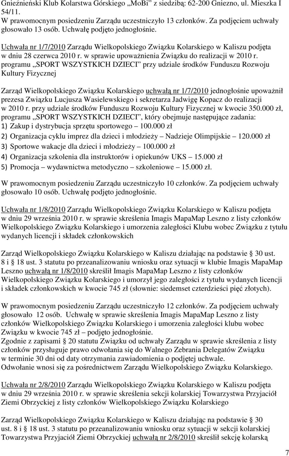programu SPORT WSZYSTKICH DZIECI przy udziale środków Funduszu Rozwoju Kultury Fizycznej Zarząd Wielkopolskiego Związku Kolarskiego uchwałą nr /7/00 jednogłośnie upoważnił prezesa Związku Lucjusza