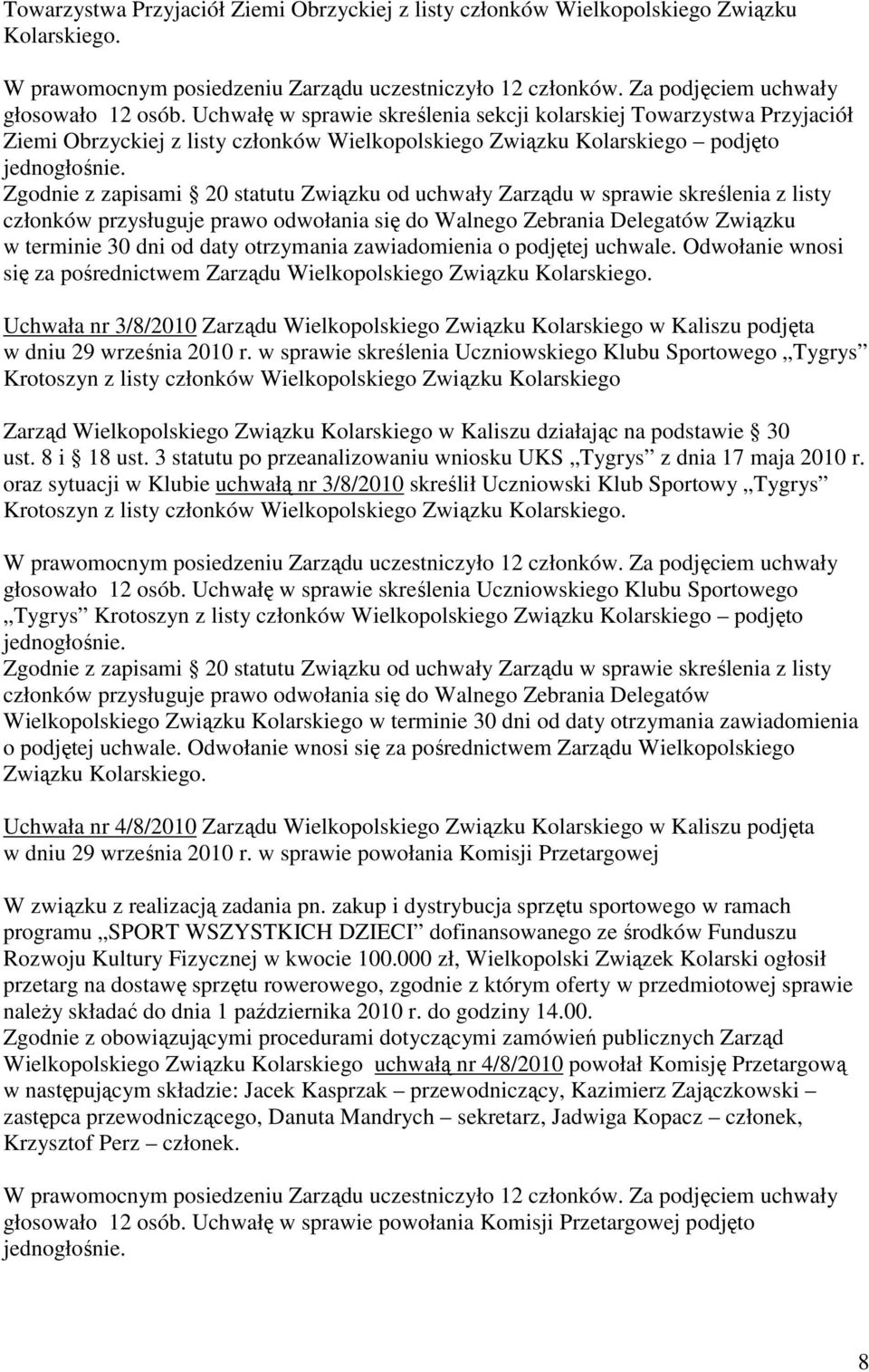 Zgodnie z zapisami 0 statutu Związku od uchwały Zarządu w sprawie skreślenia z listy członków przysługuje prawo odwołania się do Walnego Zebrania Delegatów Związku w terminie 0 dni od daty otrzymania