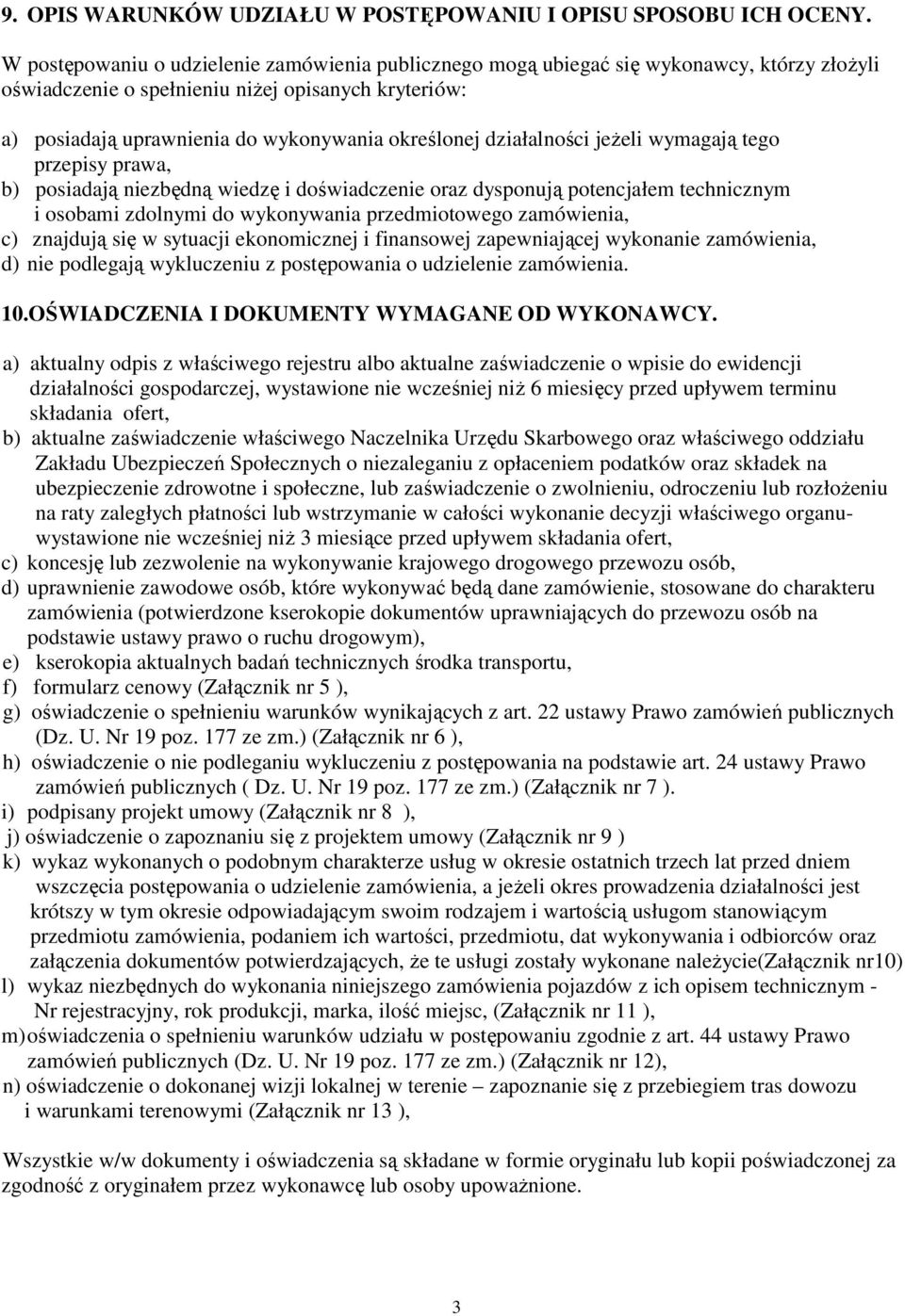 działalności jeŝeli wymagają tego przepisy prawa, b) posiadają niezbędną wiedzę i doświadczenie oraz dysponują potencjałem technicznym i osobami zdolnymi do wykonywania przedmiotowego zamówienia, c)