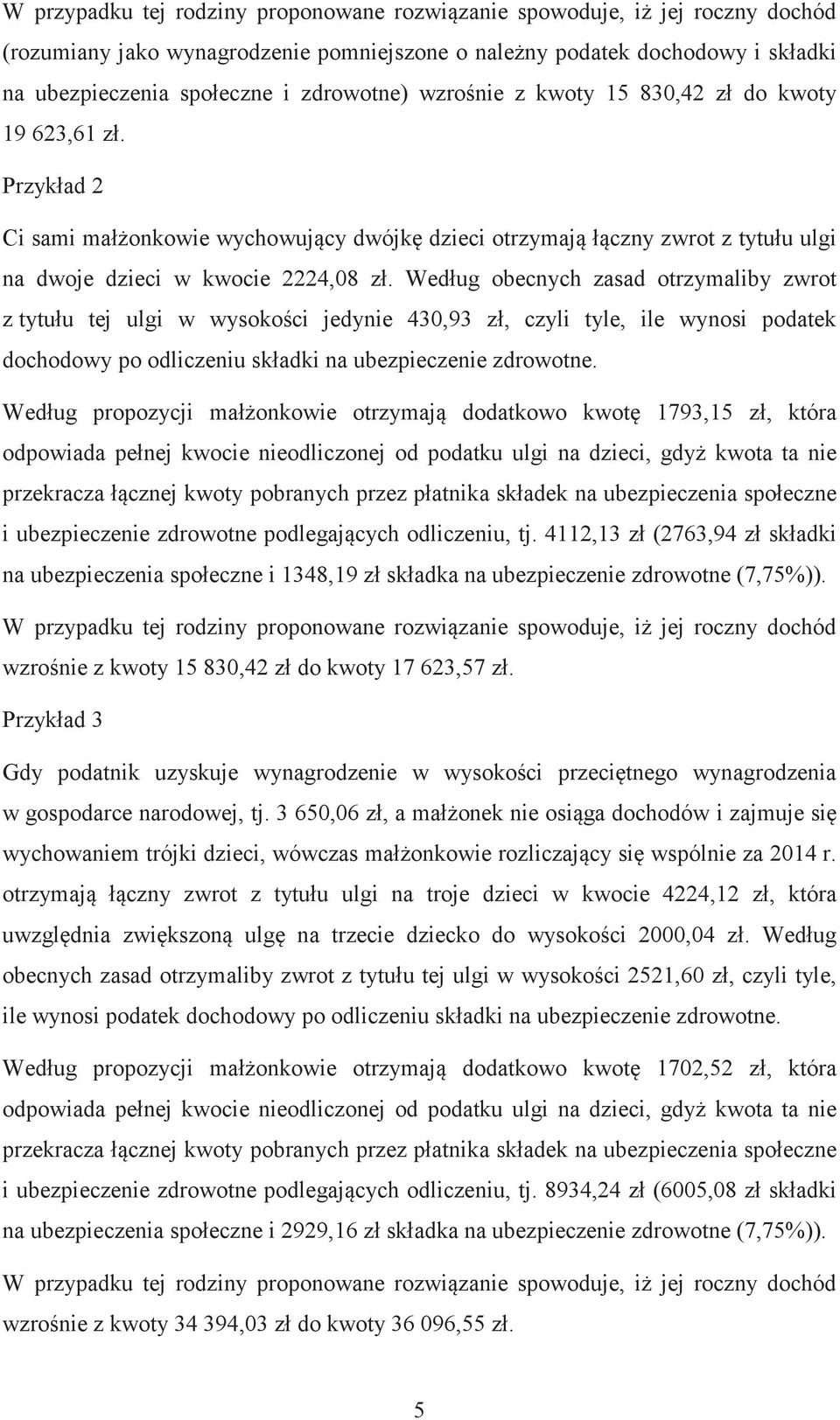 ug obecnych zasad otrzymaliby zwrot z tytu!u tej ulgi w wysokoci jedynie 430,93 z!, czyli tyle, ile wynosi podatek dochodowy po odliczeniu sk!adki na ubezpieczenie zdrowotne. Wed!ug propozycji ma!
