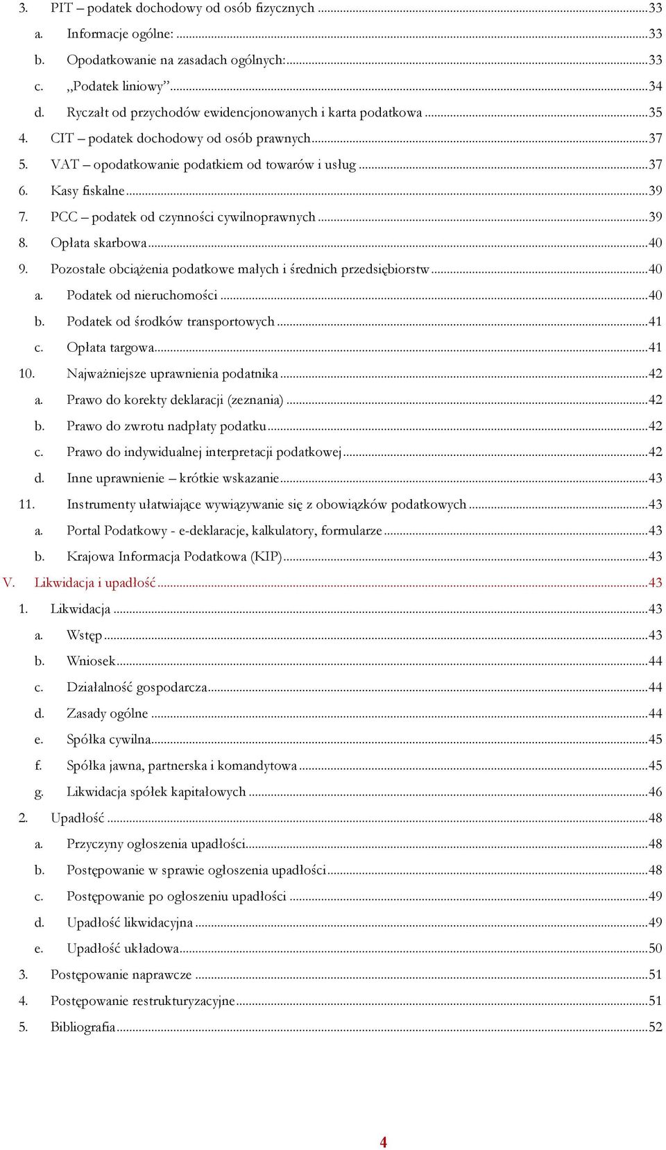 PCC podatek od czynności cywilnoprawnych... 39 8. Opłata skarbowa... 40 9. Pozostałe obciążenia podatkowe małych i średnich przedsiębiorstw... 40 a. Podatek od nieruchomości... 40 b.